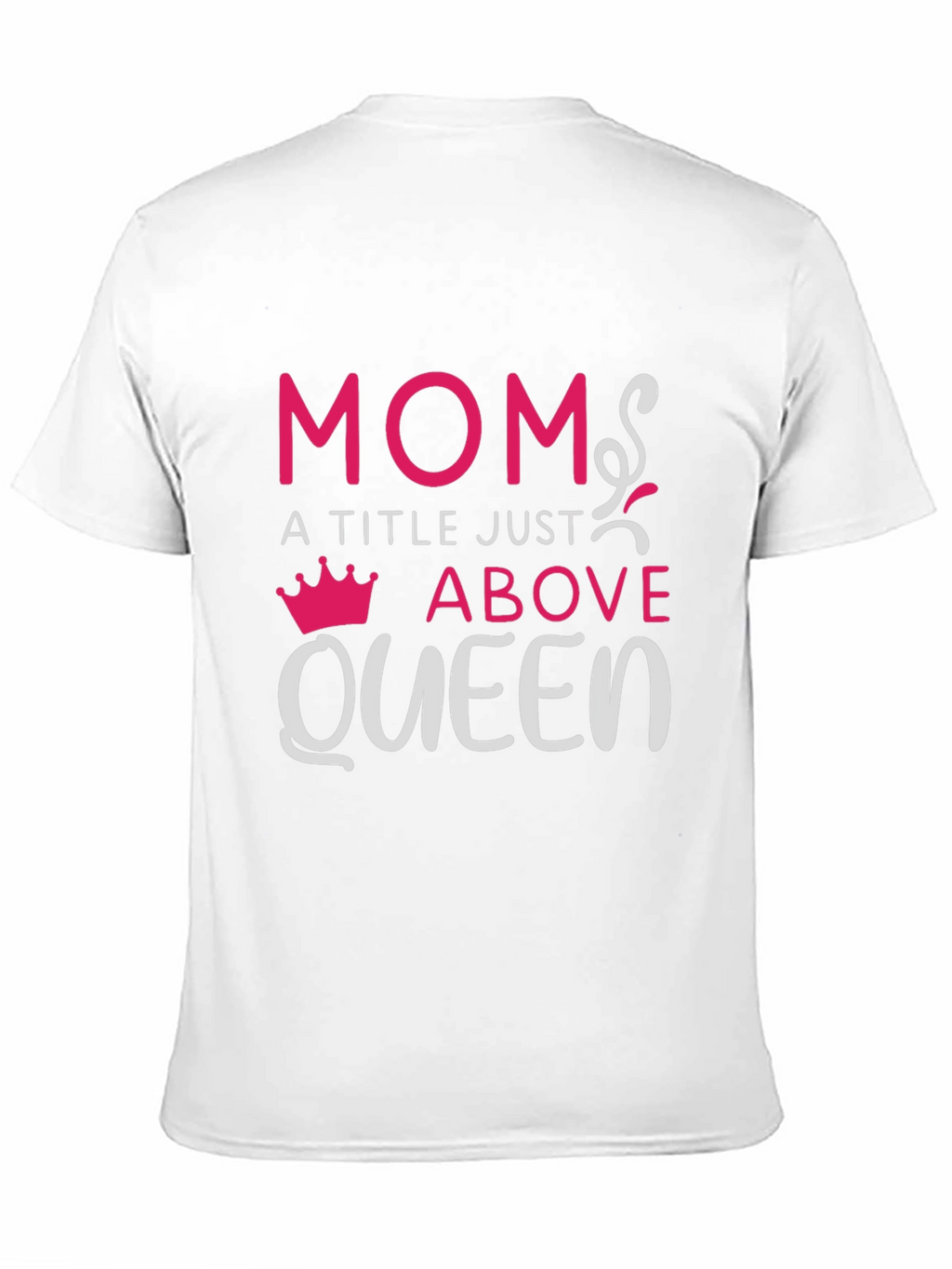 Mom: A Title Just Above Queen T-Shirt