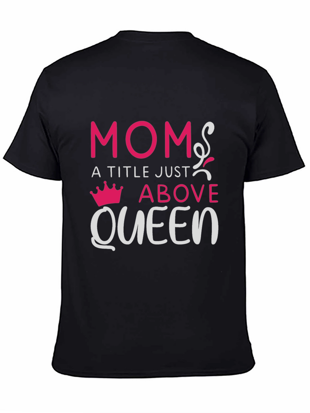 Mom: A Title Just Above Queen T-Shirt