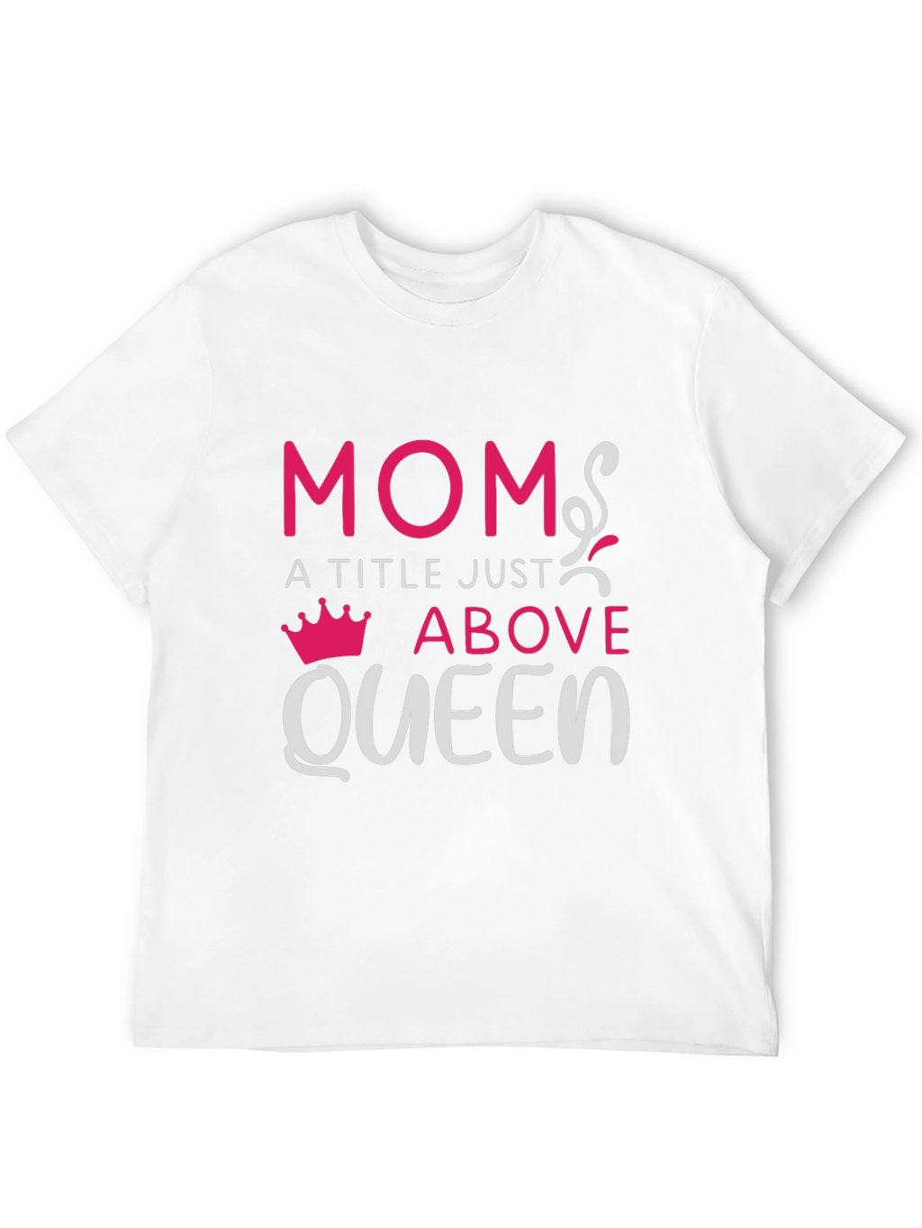 Mom: A Title Just Above Queen T-Shirt
