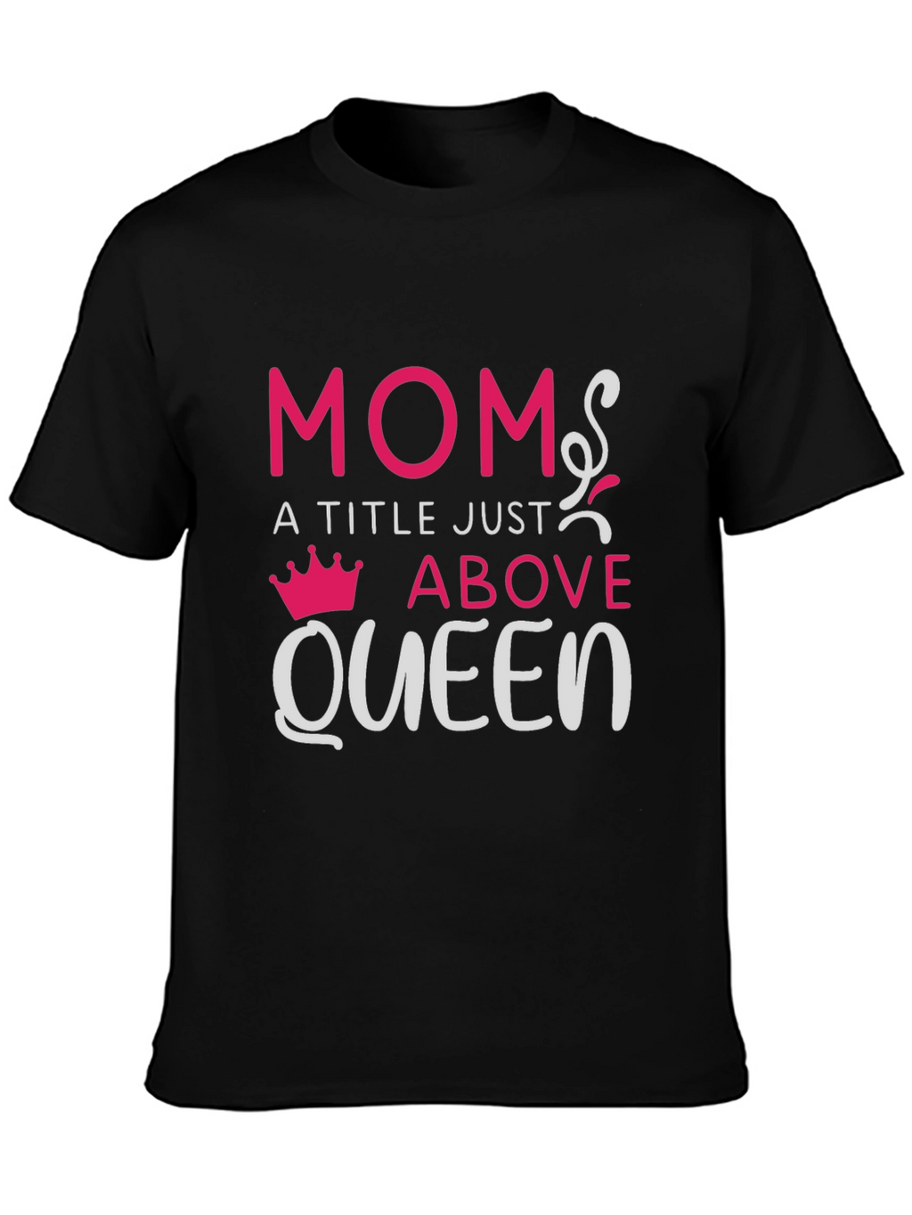 Mom: A Title Just Above Queen T-Shirt