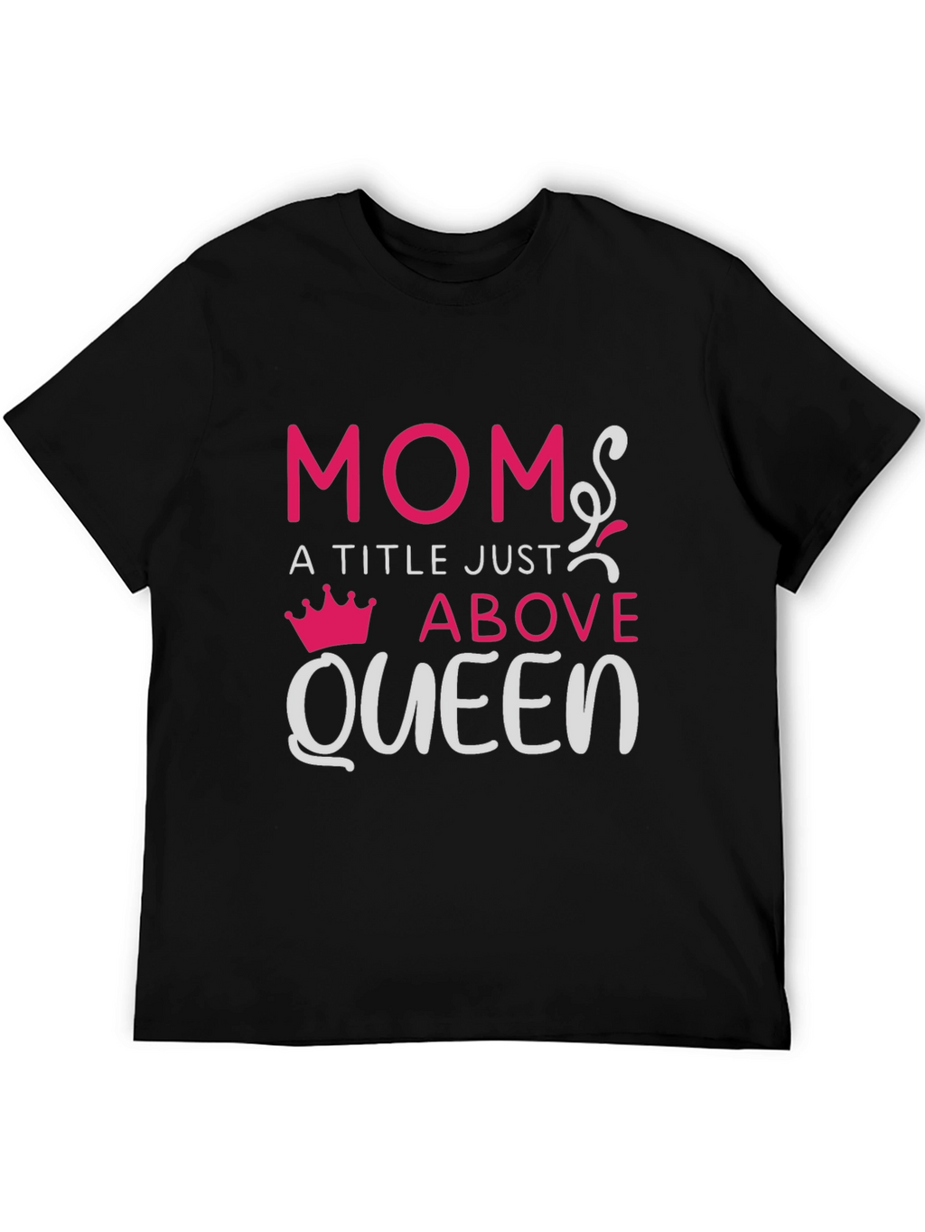 Mom: A Title Just Above Queen T-Shirt