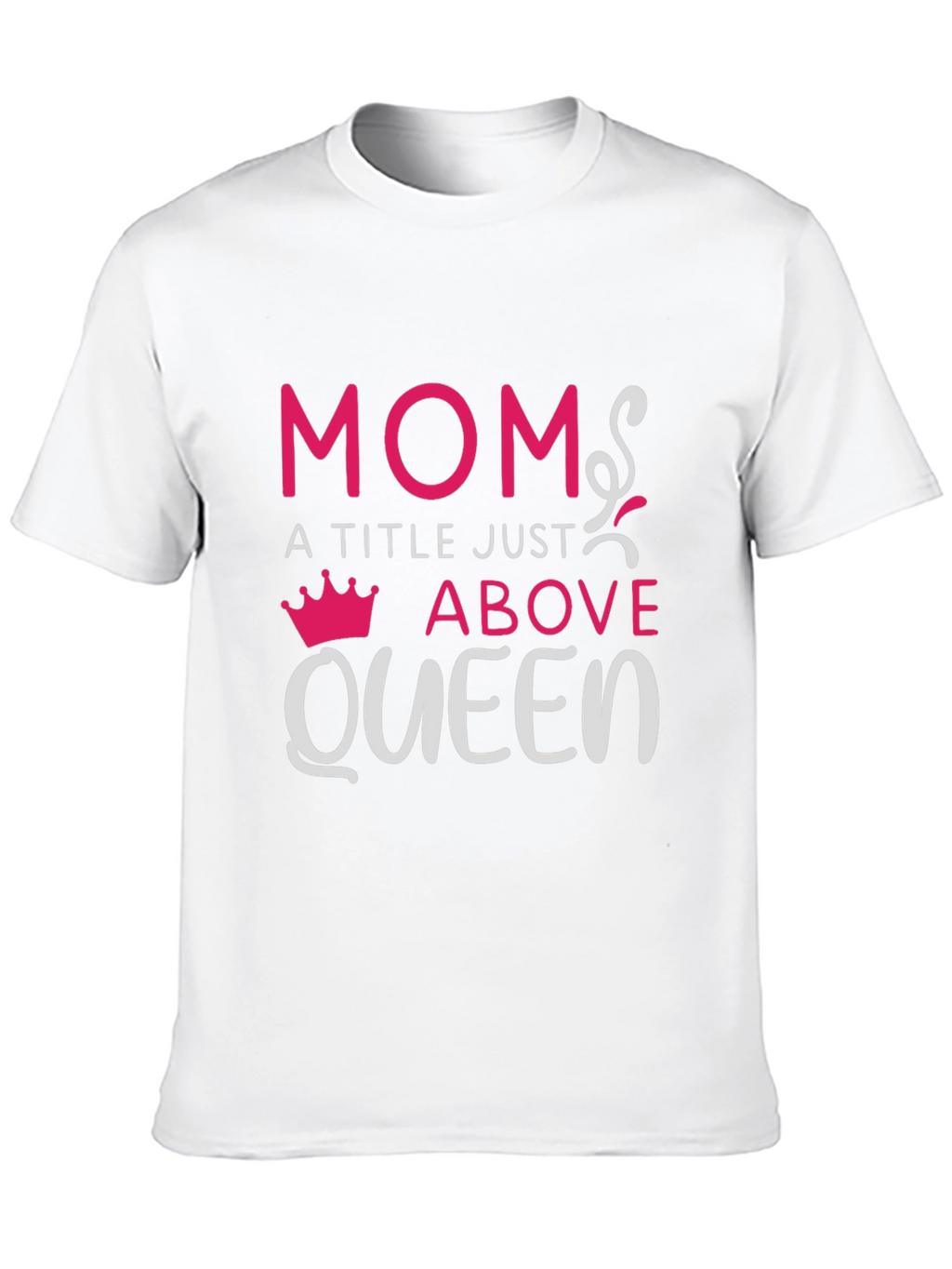 Mom: A Title Just Above Queen T-Shirt