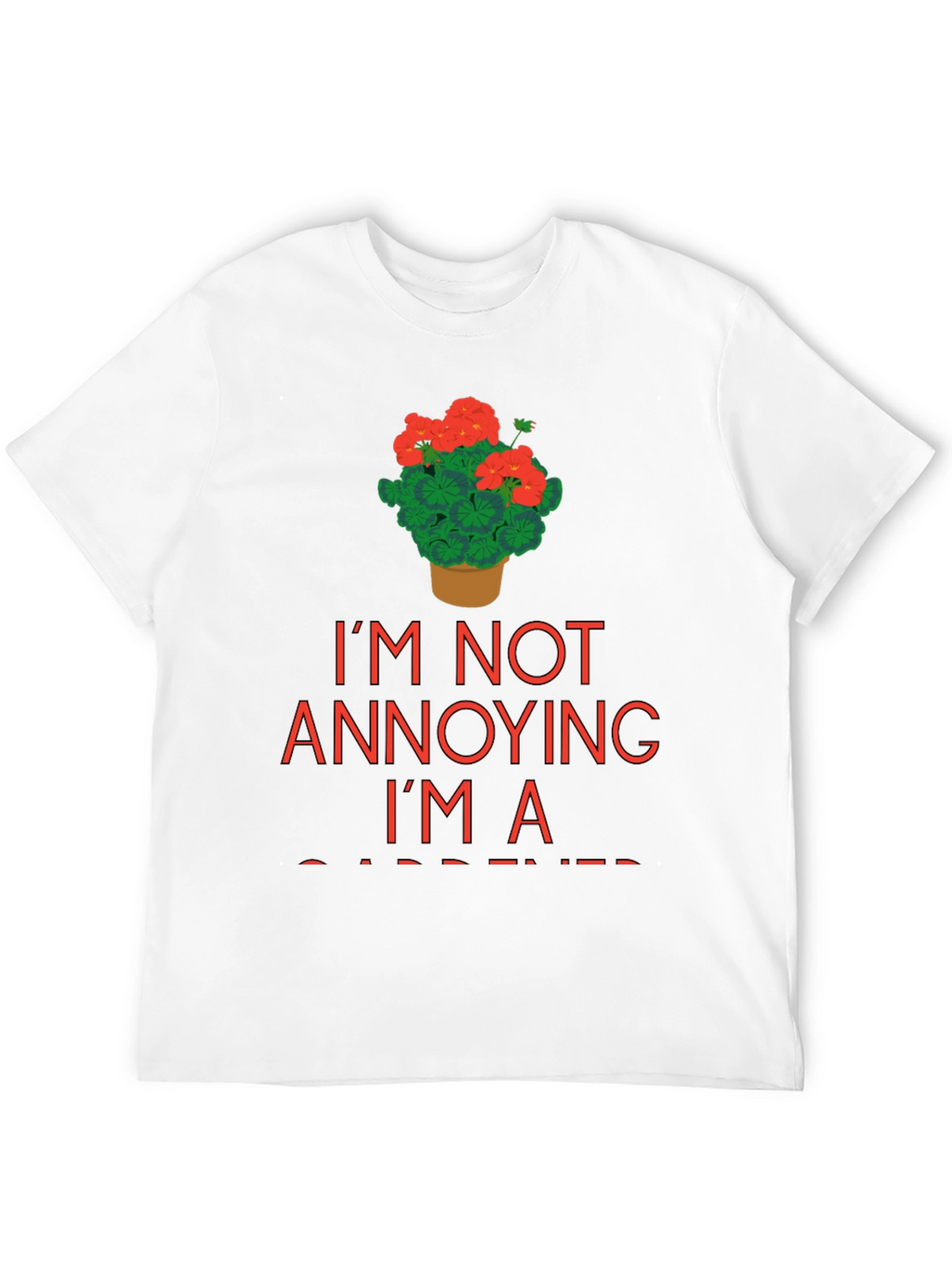 Gardener T-Shirt - Im Not Annoying Im a Gardener