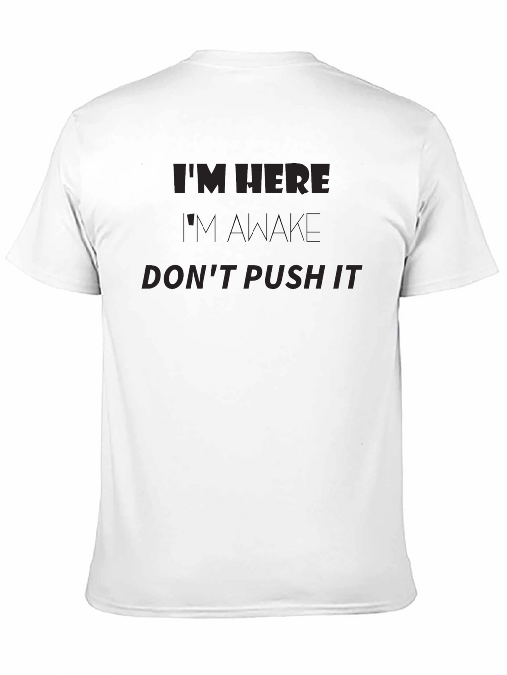 Im Here Im Awake Dont Push It Funny T-Shirt
