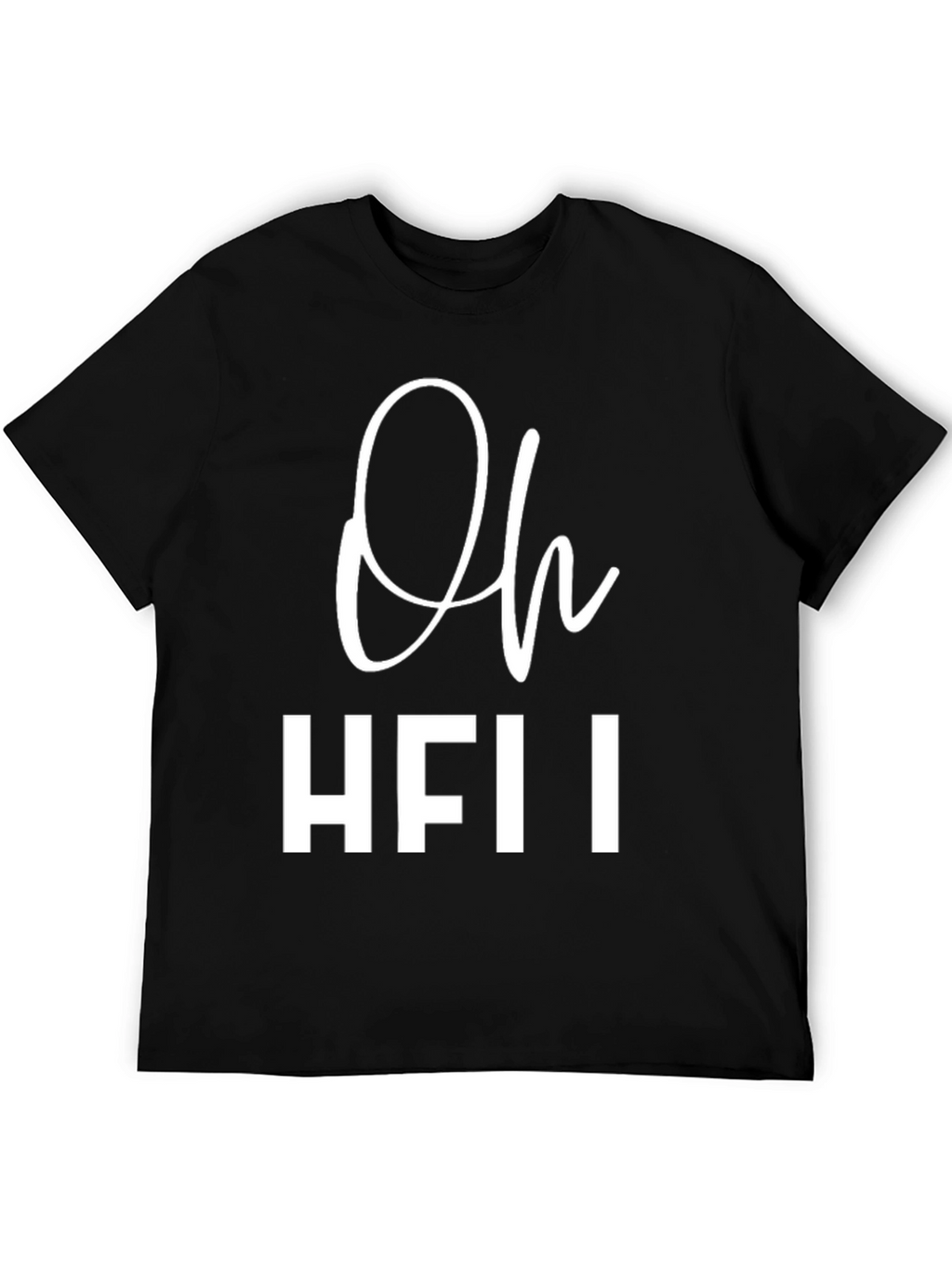Oh HFII T-Shirt - Funny Slogan Tee