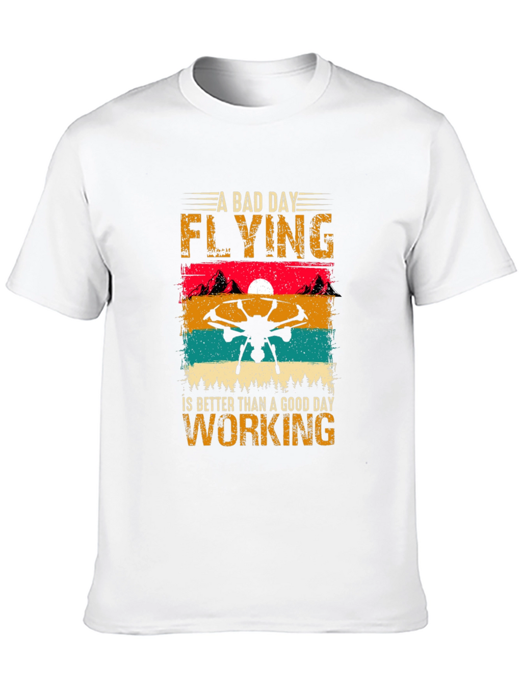 Drone Flying T-Shirt: A Bad Day Flying is Better