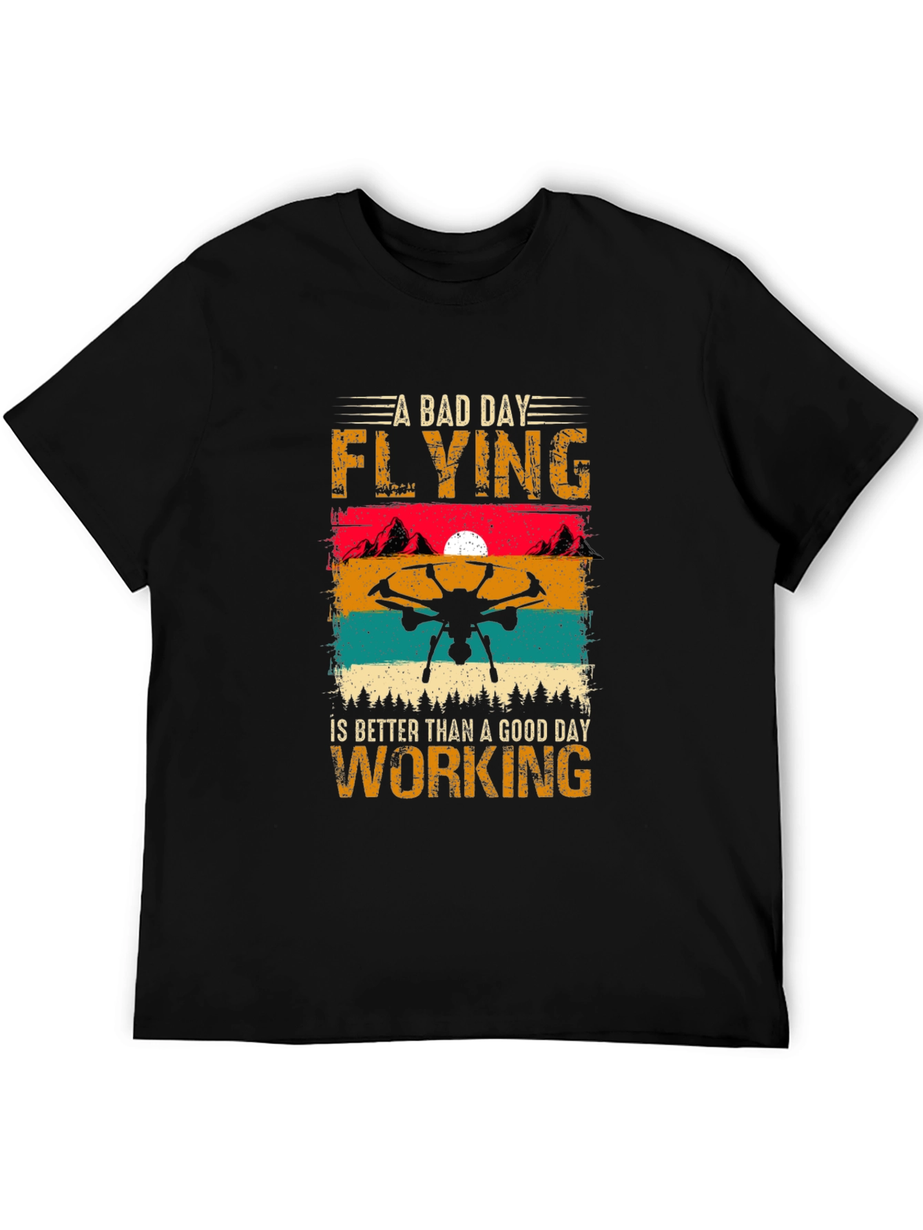 Drone Flying T-Shirt: A Bad Day Flying is Better