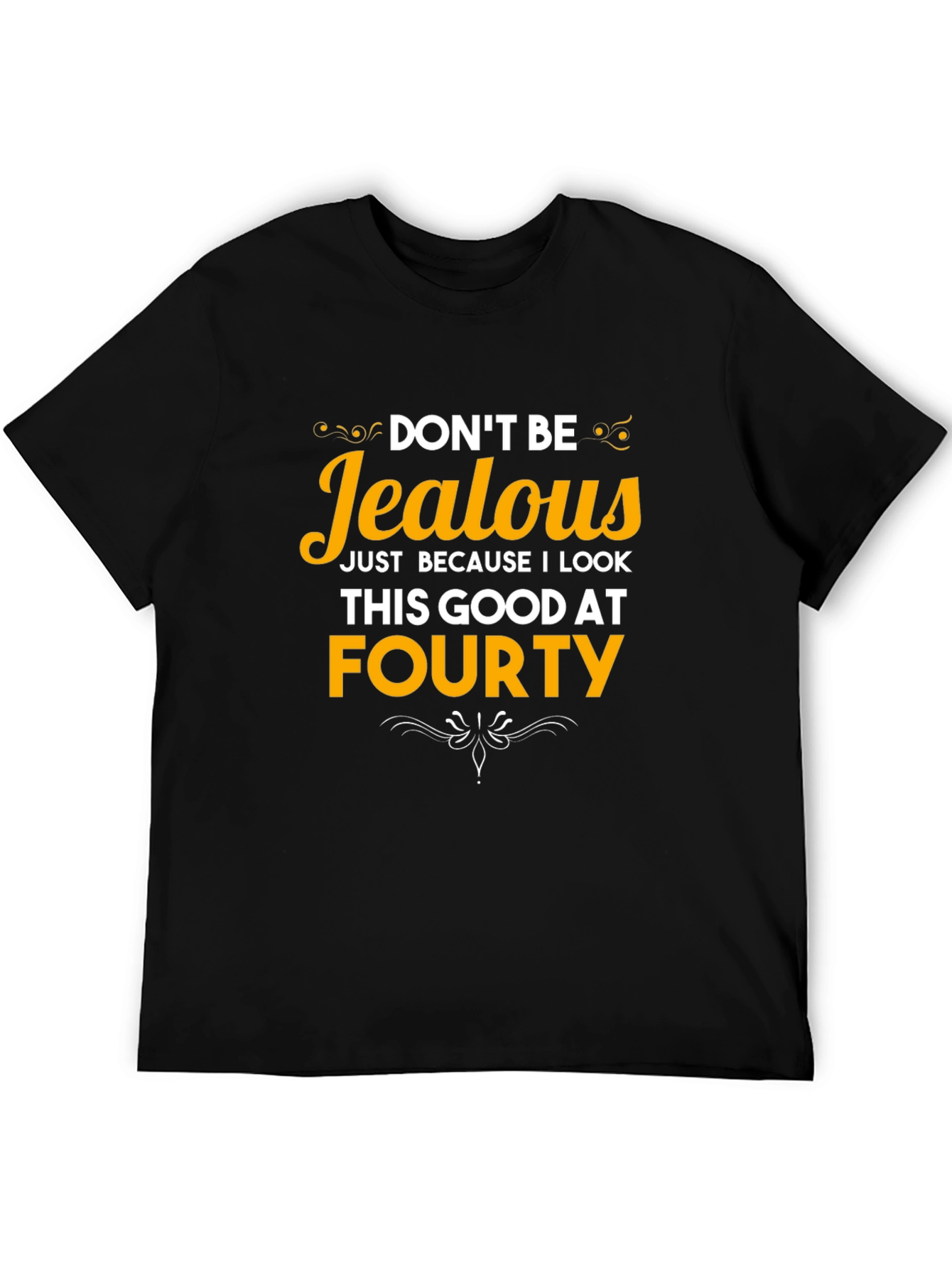 Dont Be Jealous Forty T-Shirt