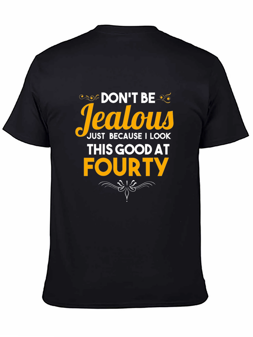 Dont Be Jealous Forty T-Shirt