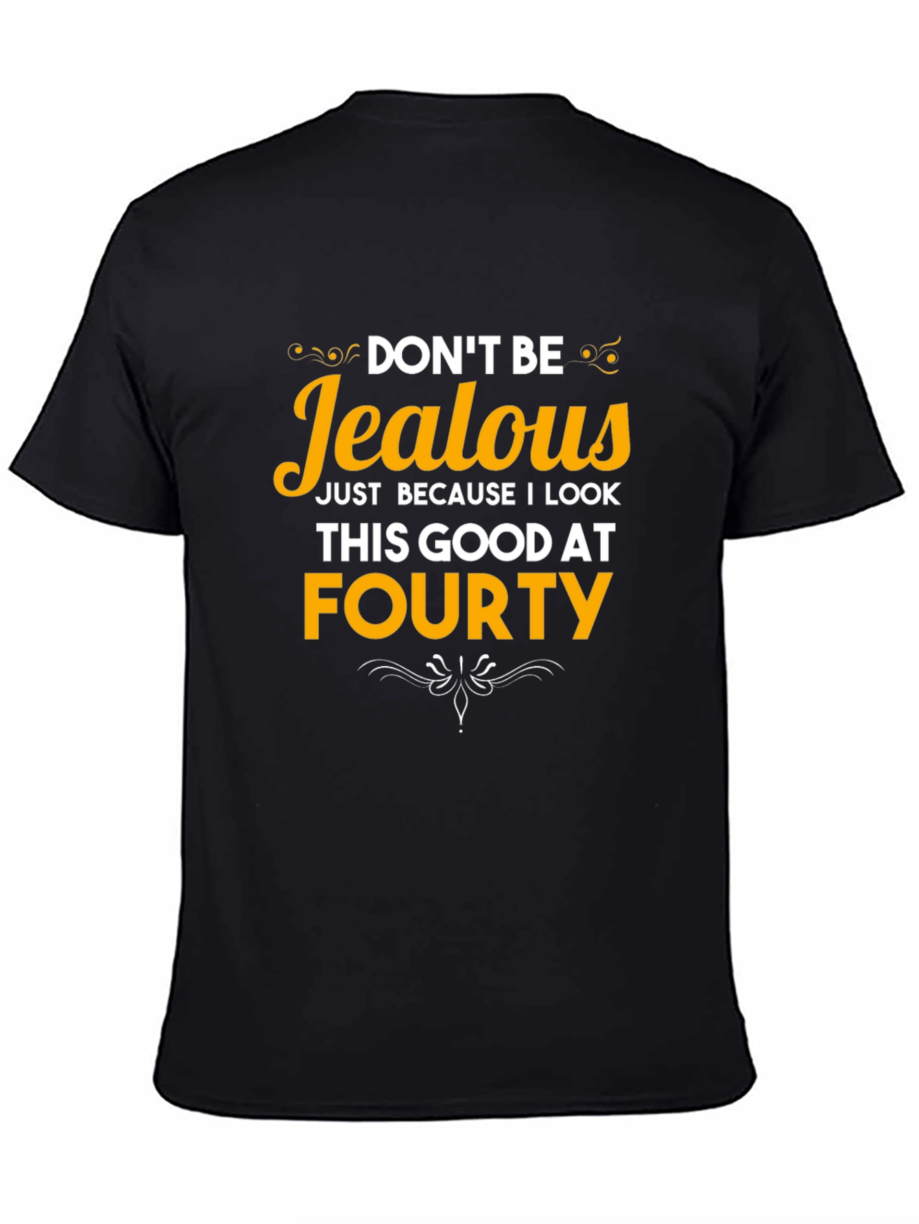 Dont Be Jealous Forty T-Shirt