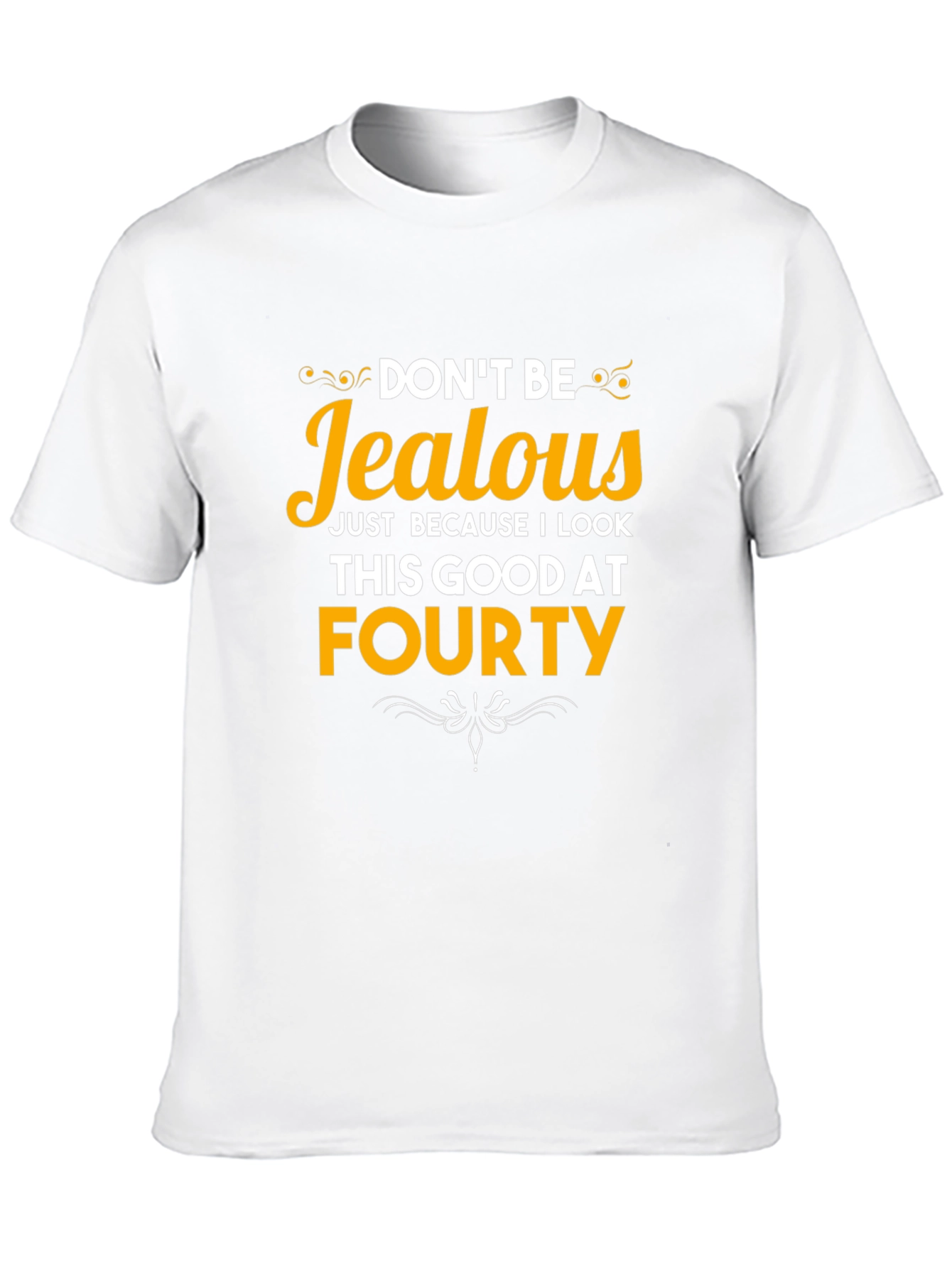 Dont Be Jealous Forty T-Shirt