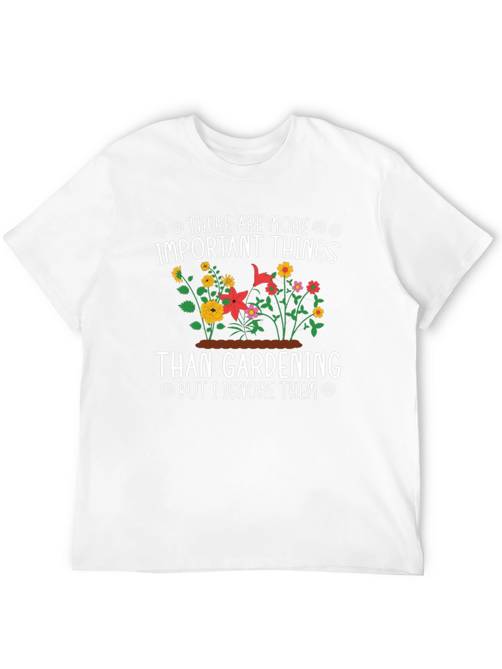 Gardening T-Shirt: Important Things - Ignore Them