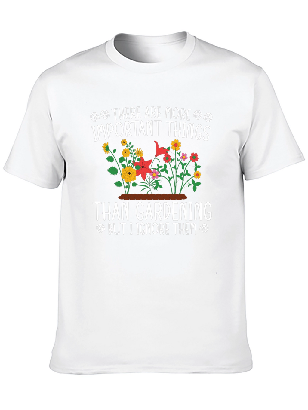 Gardening T-Shirt: Important Things - Ignore Them