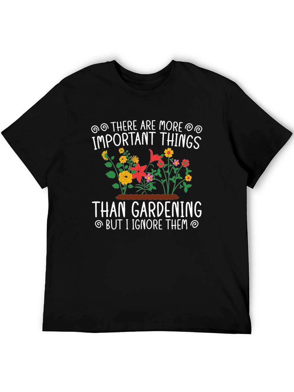 Gardening T-Shirt: Important Things - Ignore Them