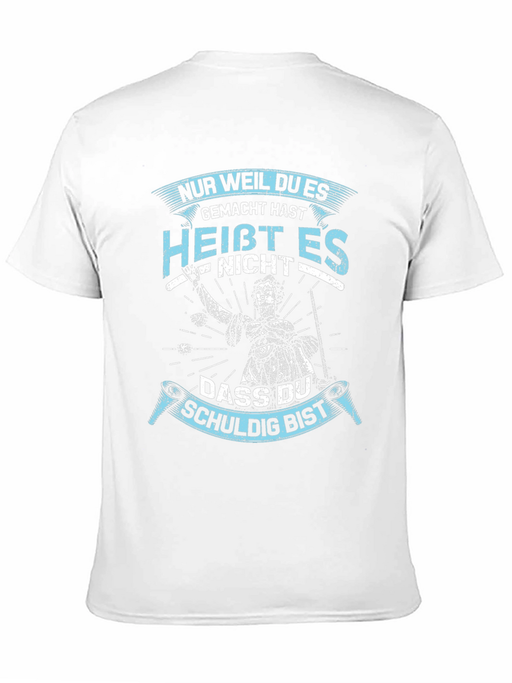 Nur Weil Du Es Gemacht Hast T-Shirt