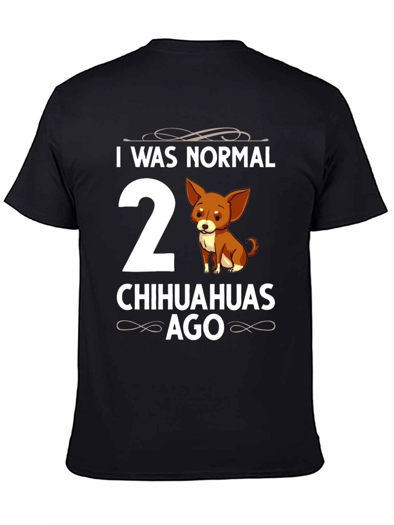 Funny Chihuahua T-Shirt - I Was Normal 2 Chihuahuas Ago