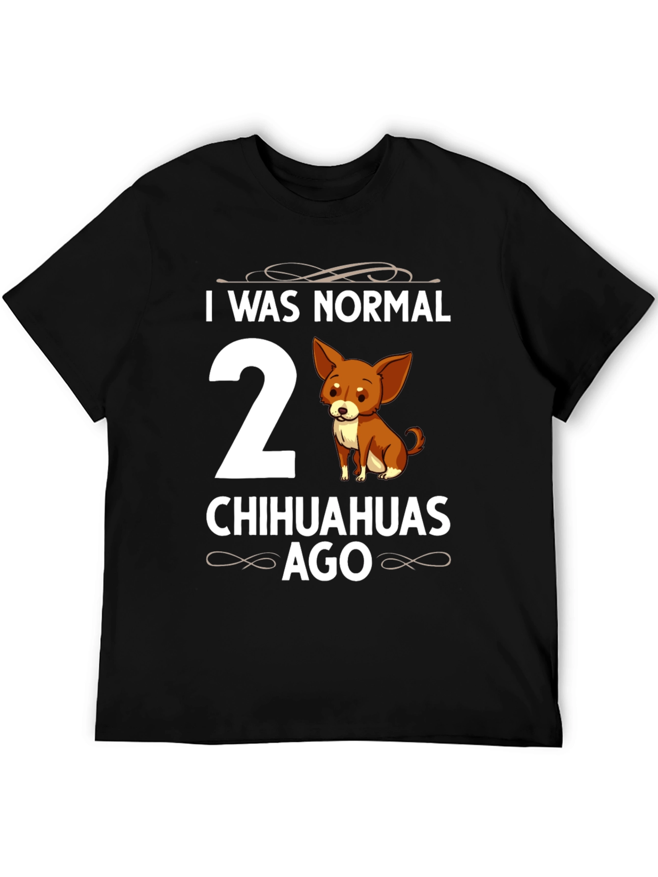 Funny Chihuahua T-Shirt - I Was Normal 2 Chihuahuas Ago