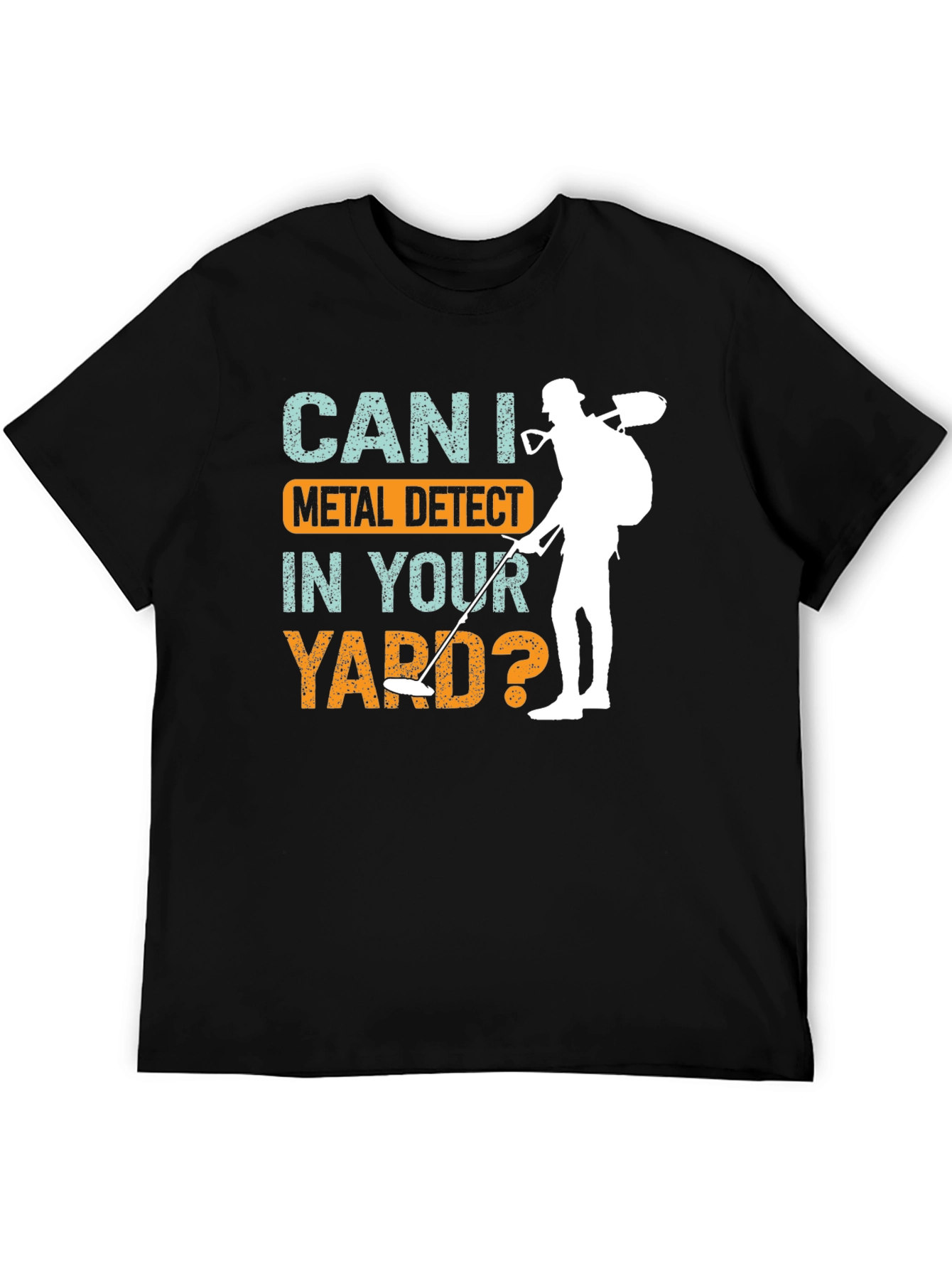 Metal Detecting T-Shirt - Can I Metal Detect In Your Yard?