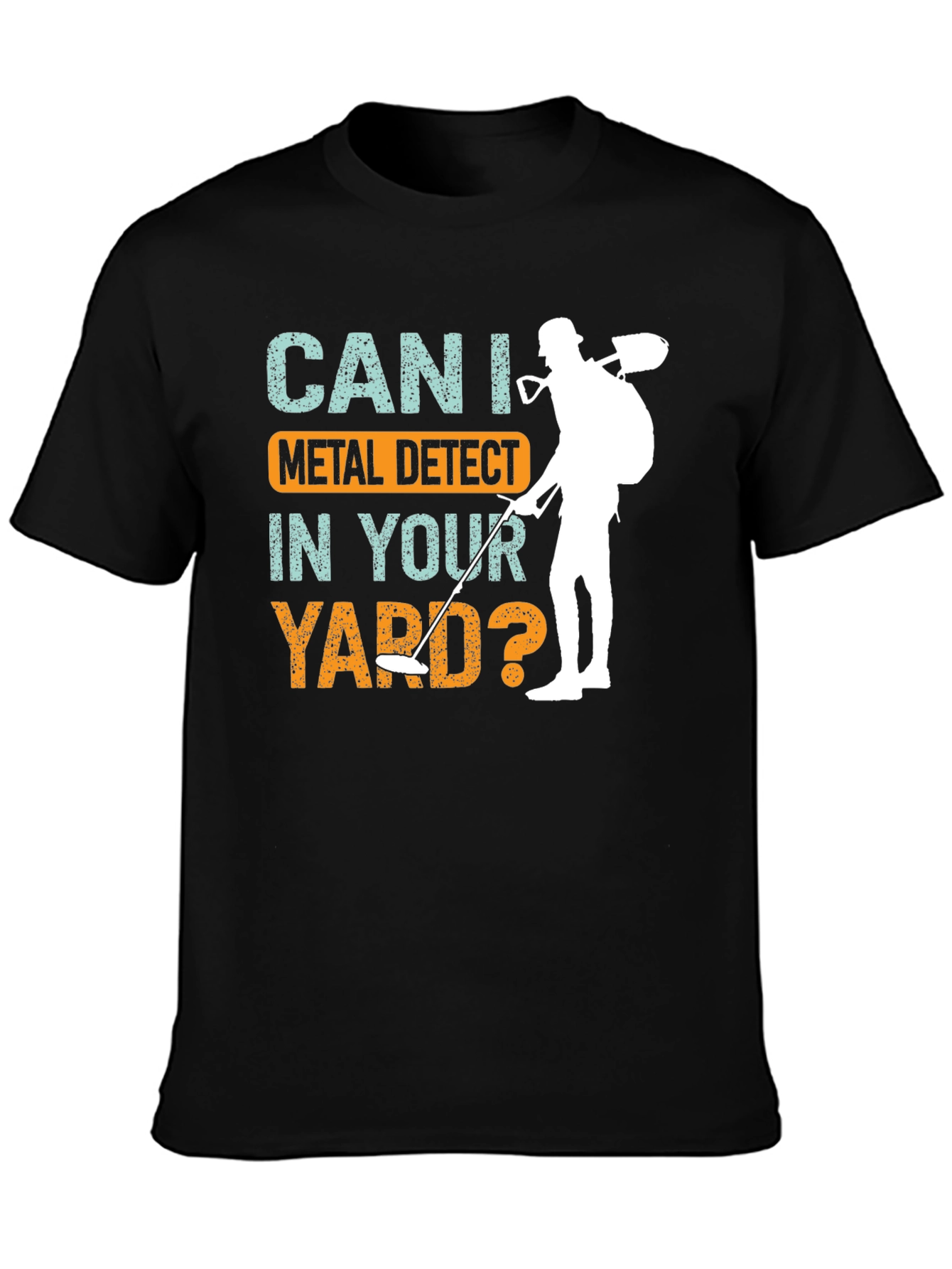 Metal Detecting T-Shirt - Can I Metal Detect In Your Yard?