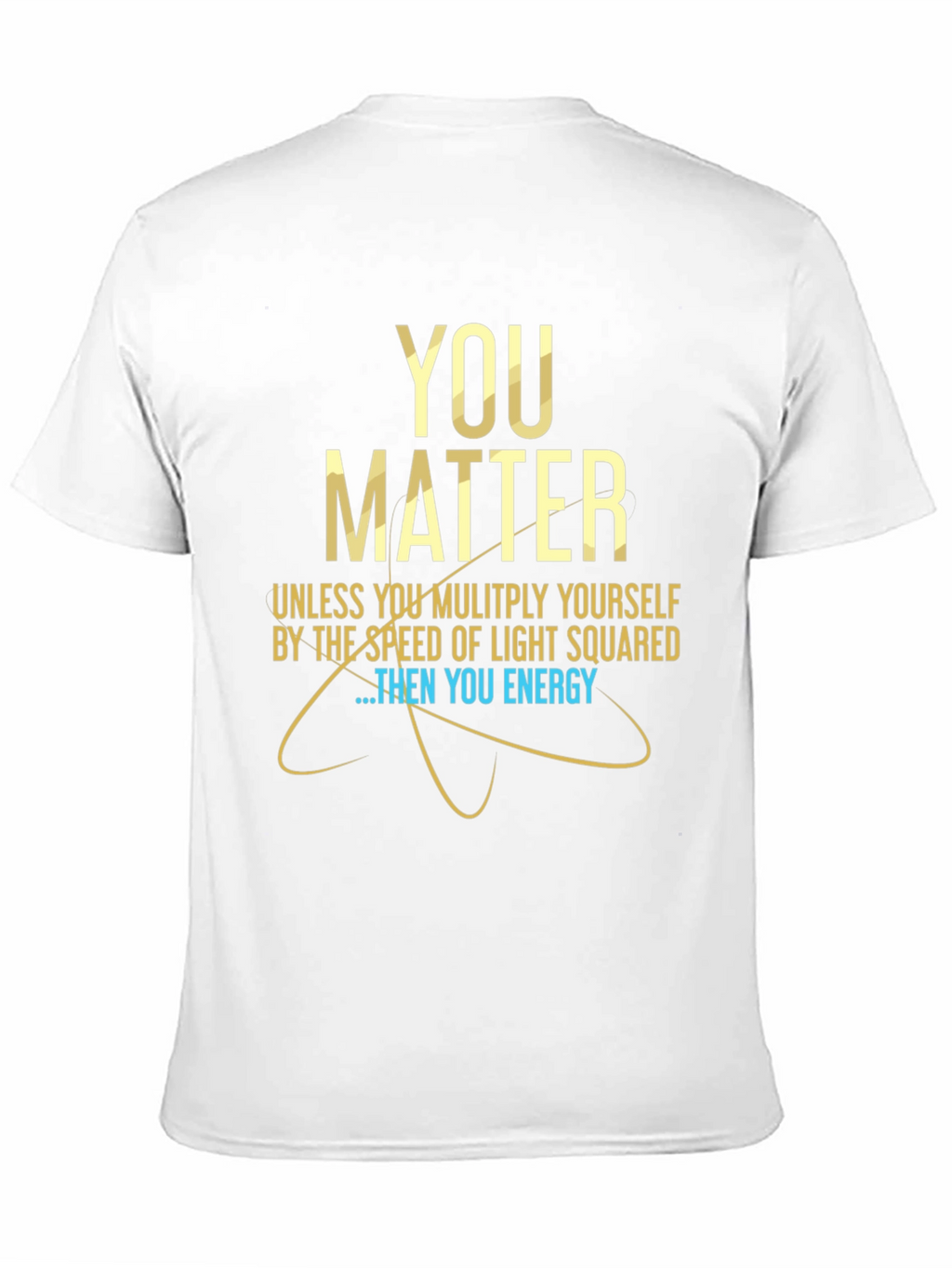 You Matter Science T-Shirt - Funny Physics Tee