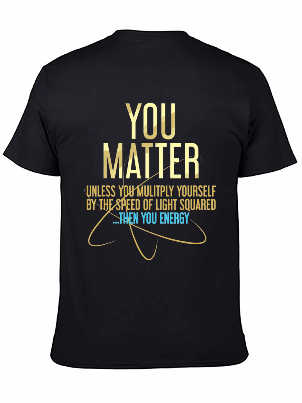 You Matter Science T-Shirt - Funny Physics Tee