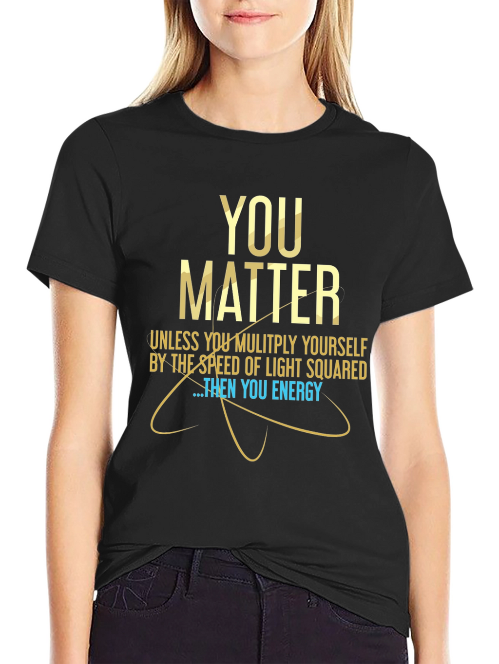 You Matter Science T-Shirt - Funny Physics Tee