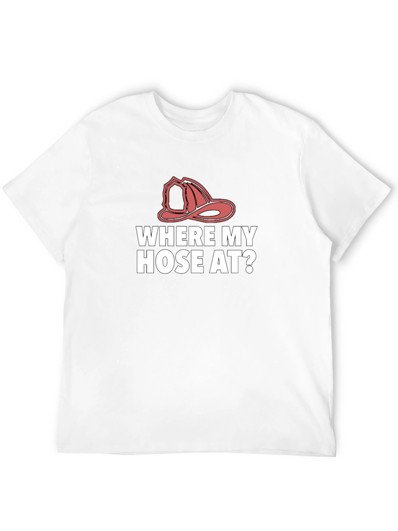 Where My Hose At? Firefighter T-Shirt