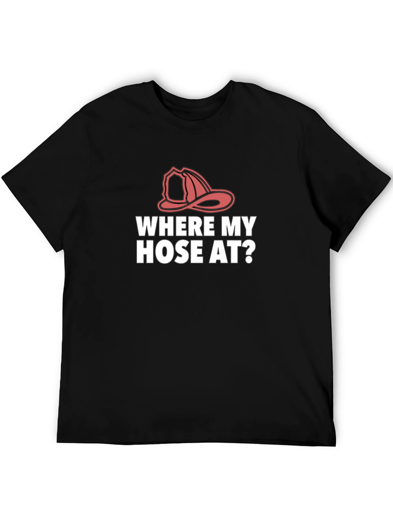 Where My Hose At? Firefighter T-Shirt