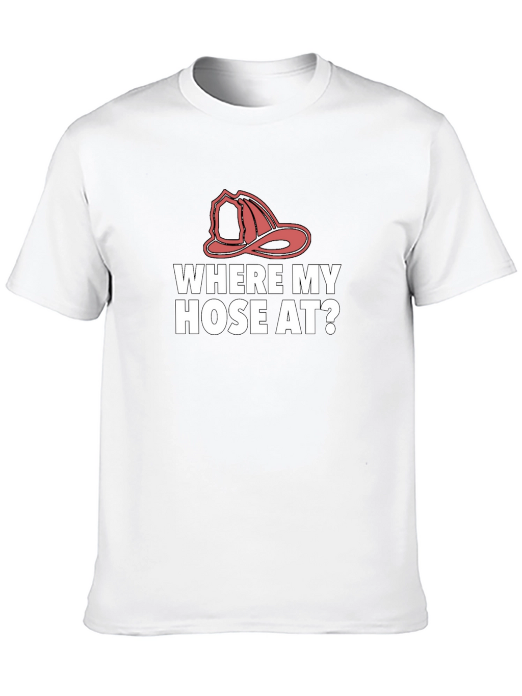 Where My Hose At? Firefighter T-Shirt