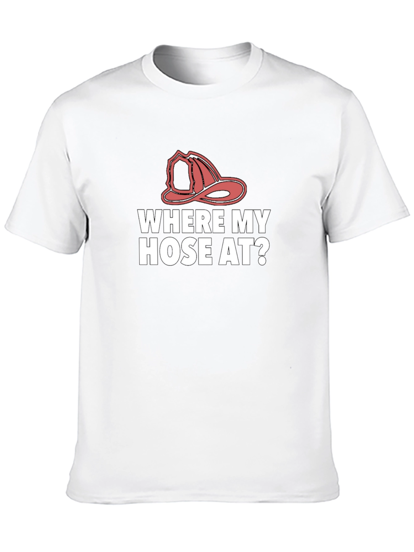 Where My Hose At? Firefighter T-Shirt
