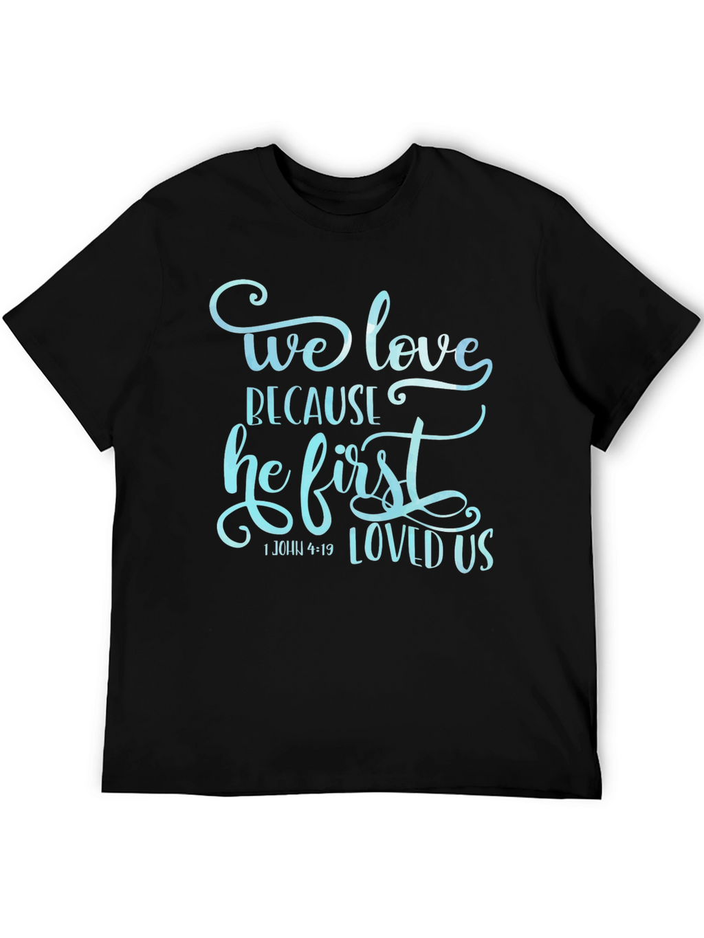 We Love Because He First Loved Us Graphic T-Shirt