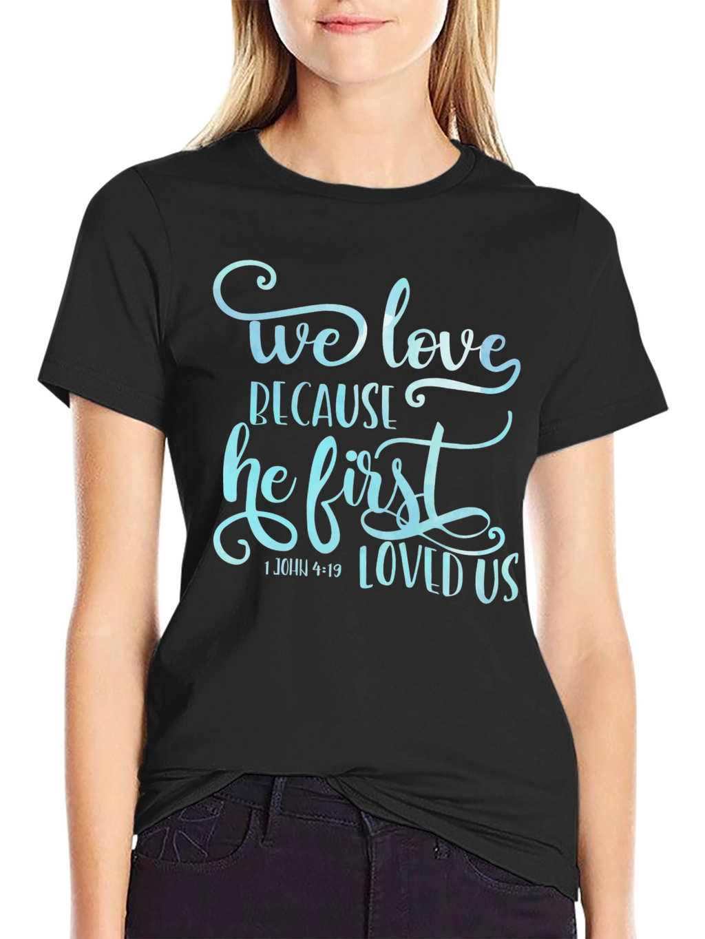 We Love Because He First Loved Us Graphic T-Shirt