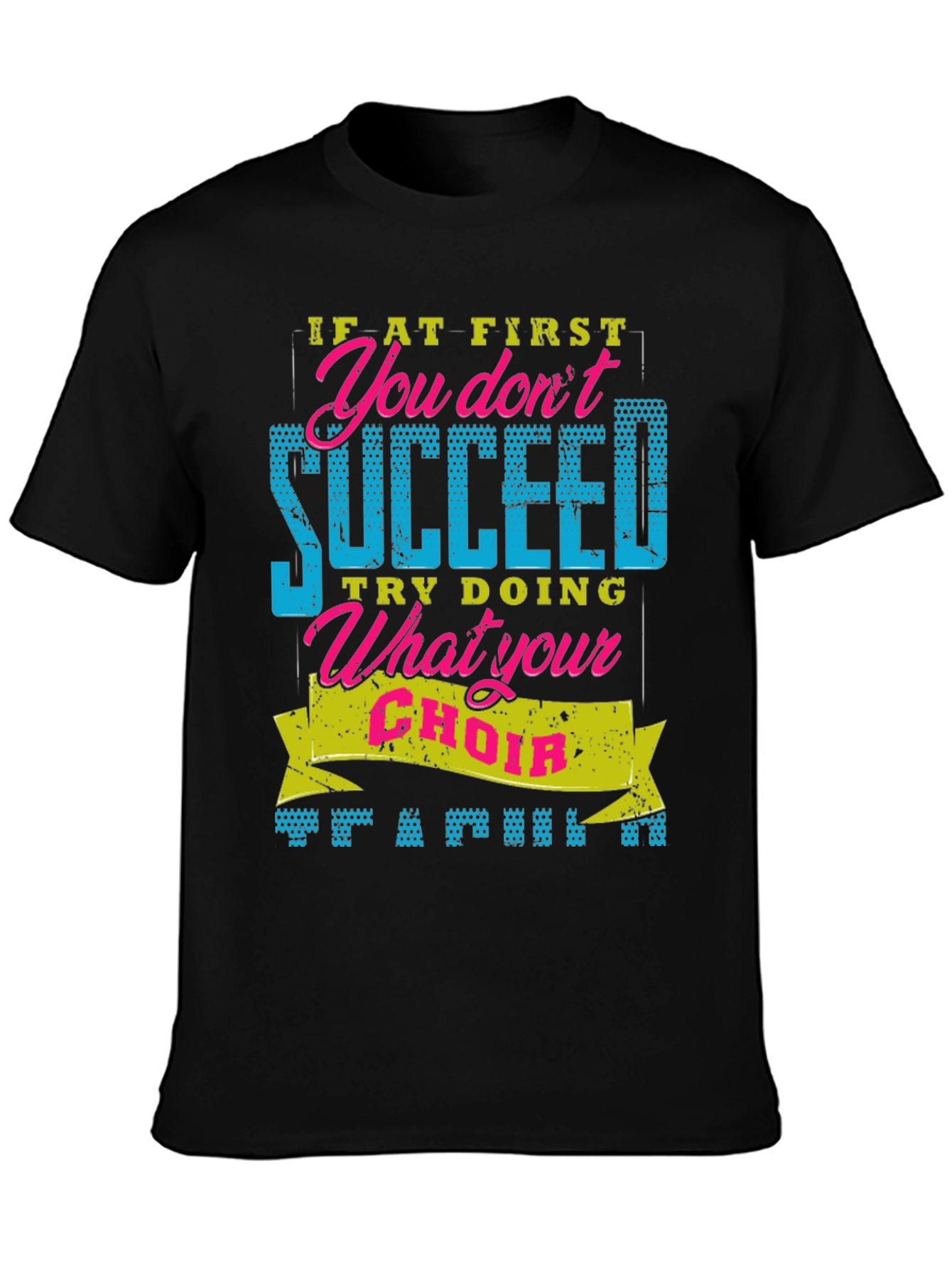 Funny Choir T-Shirt - If At First You Dont Succeed