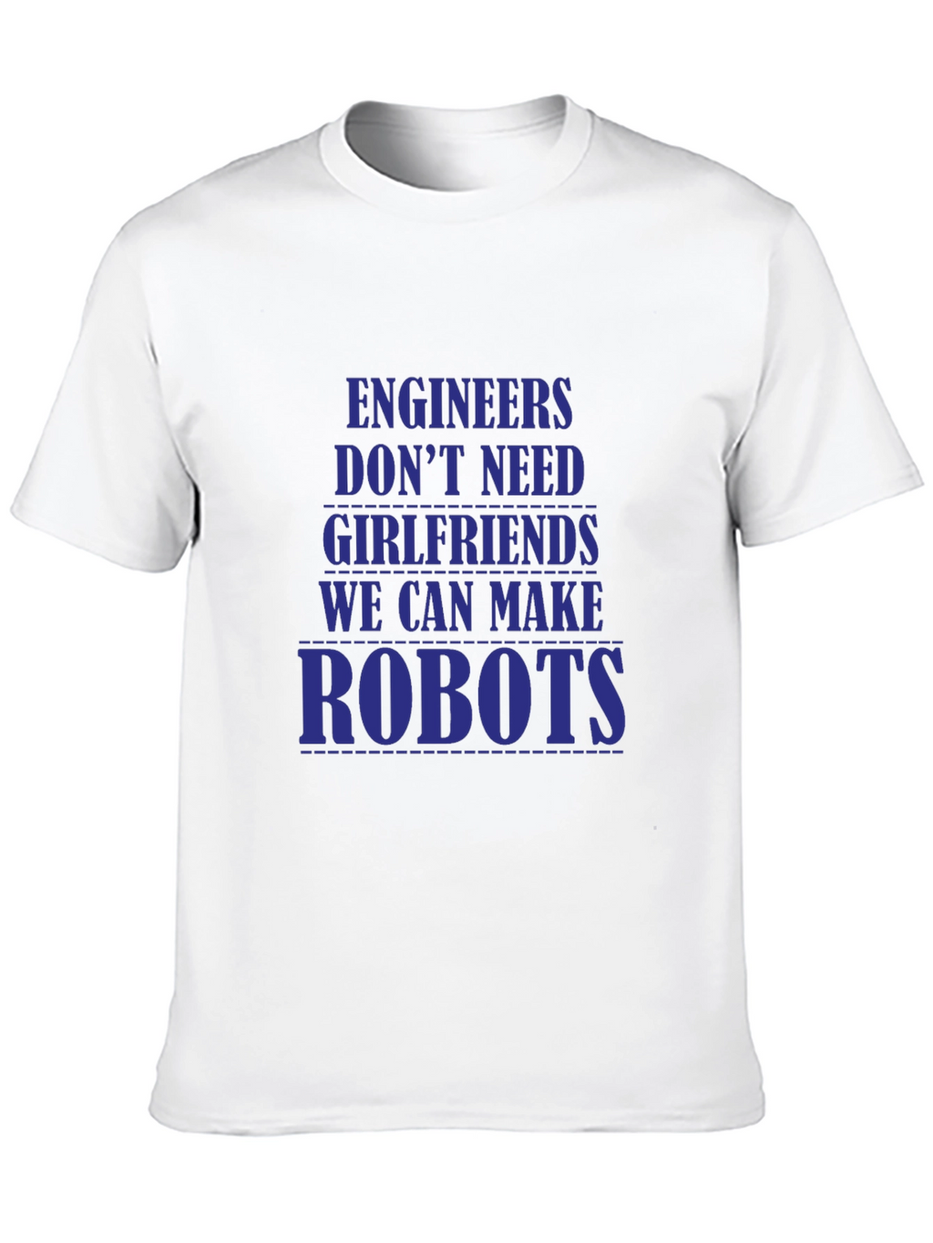Engineers Dont Need Girlfriends T-Shirt