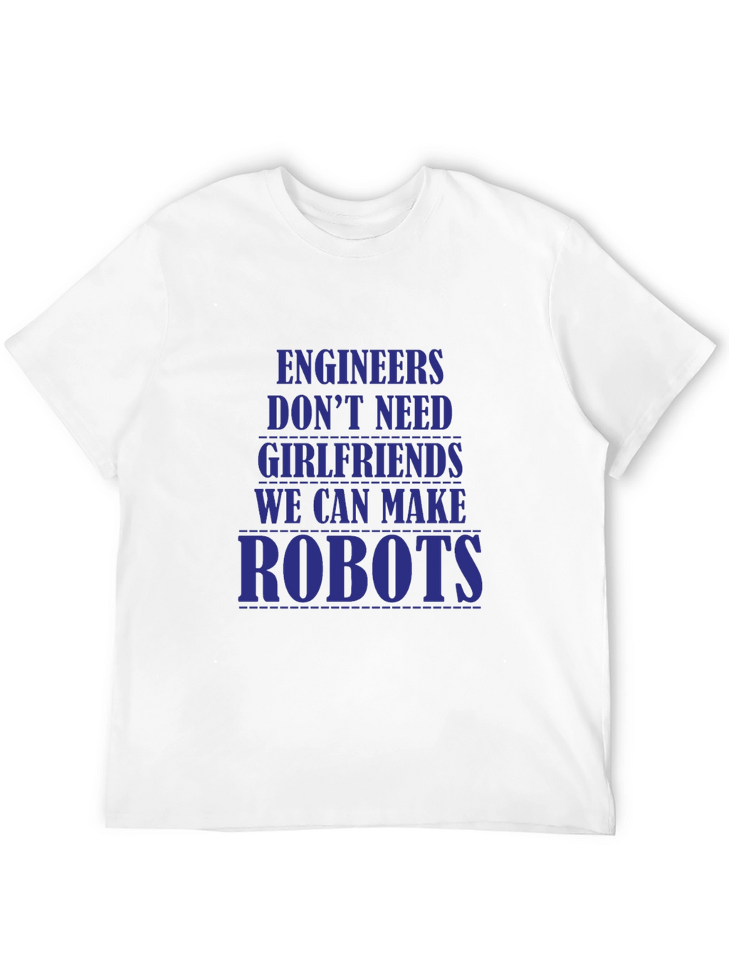 Engineers Dont Need Girlfriends T-Shirt