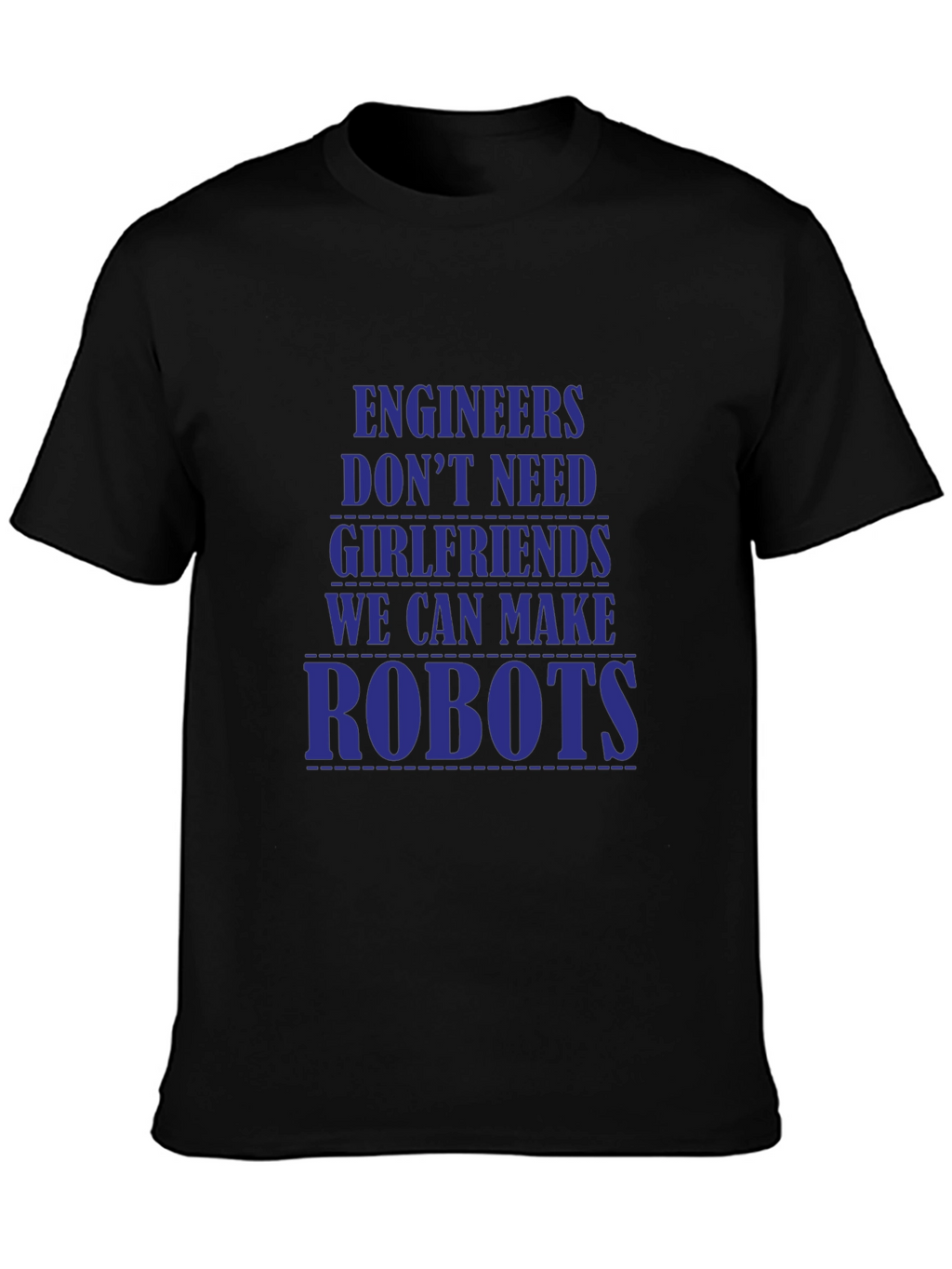 Engineers Dont Need Girlfriends T-Shirt