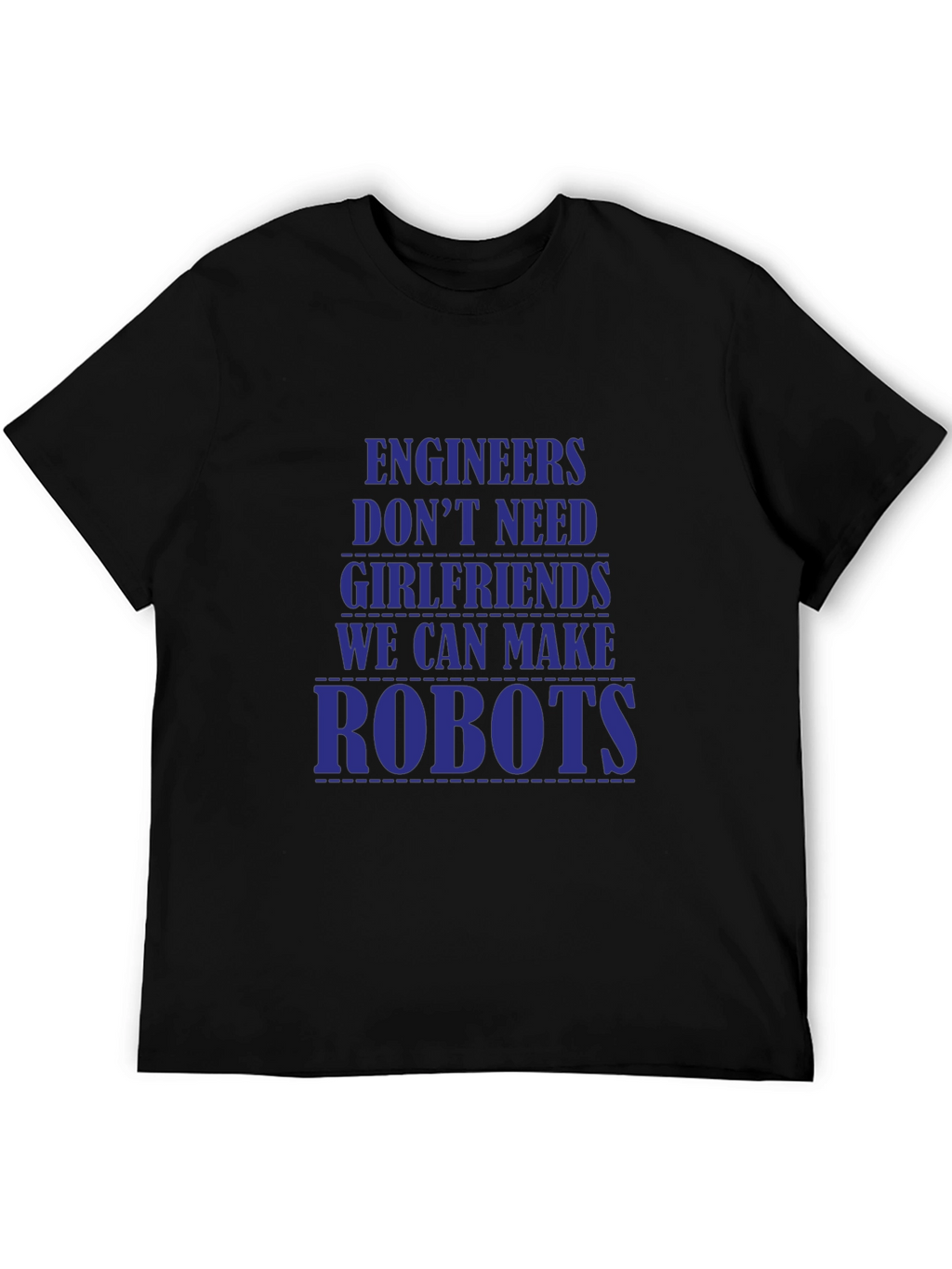Engineers Dont Need Girlfriends T-Shirt