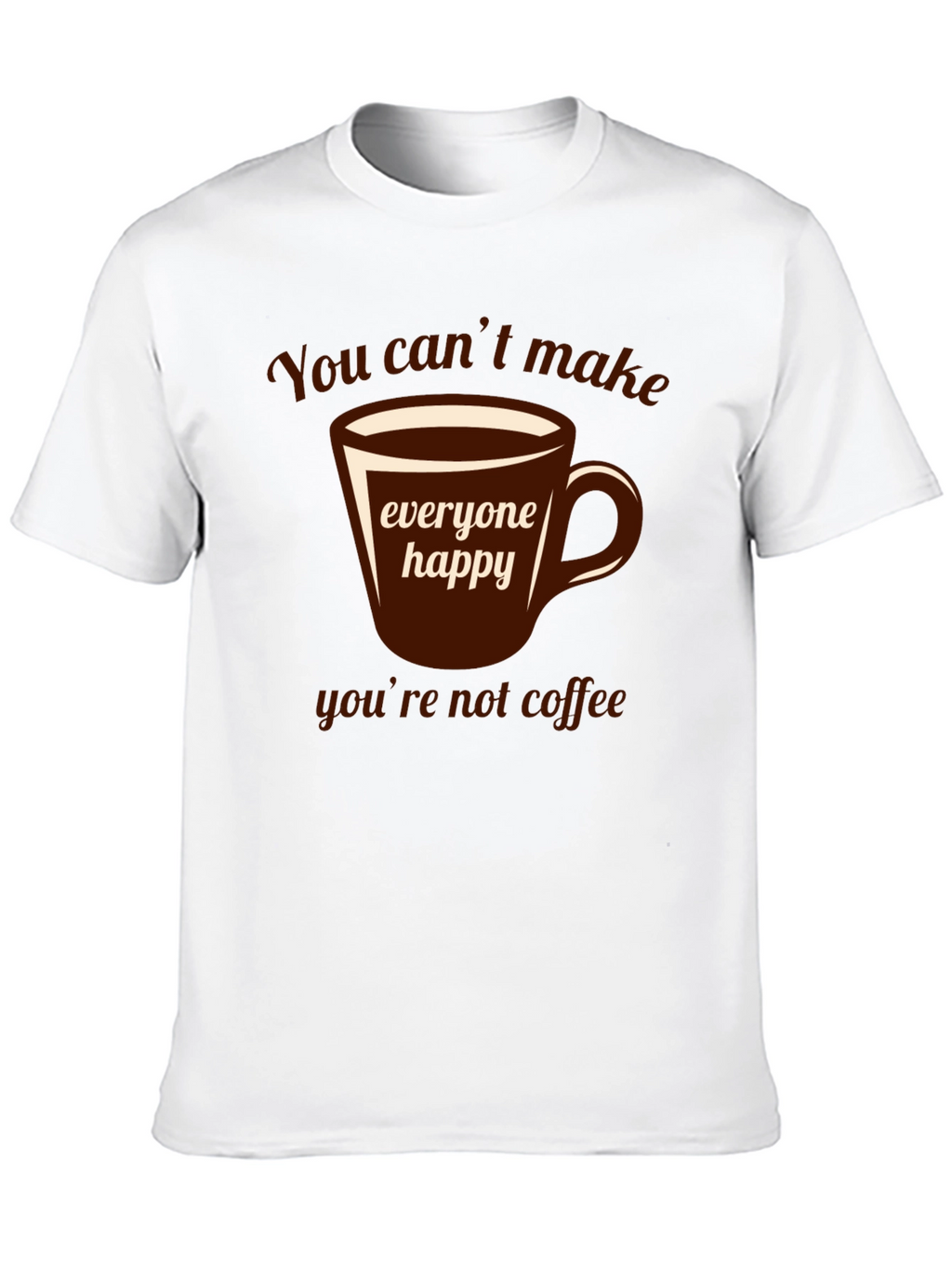 Coffee Lover T-Shirt - You Cant Make Everyone Happy!