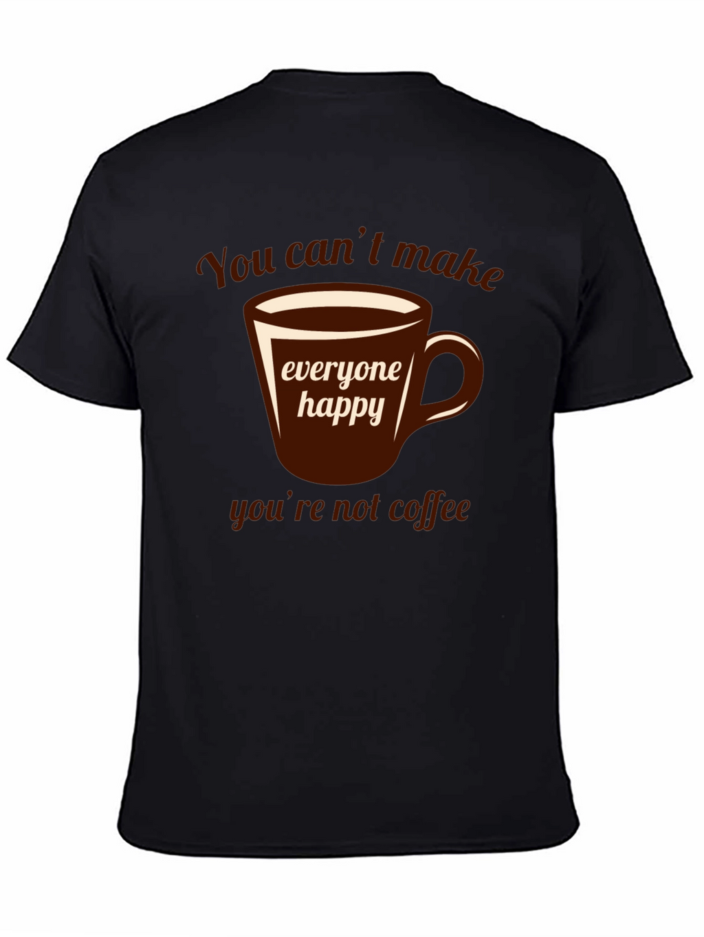 Coffee Lover T-Shirt - You Cant Make Everyone Happy!