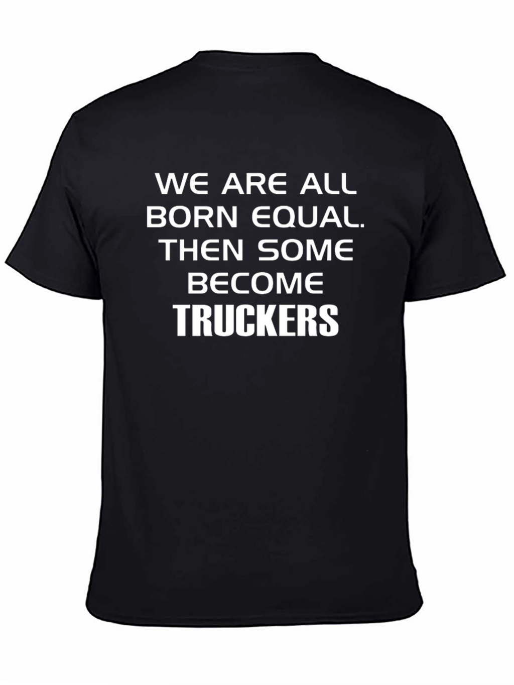 Truckers T-Shirt - We Are All Born Equal