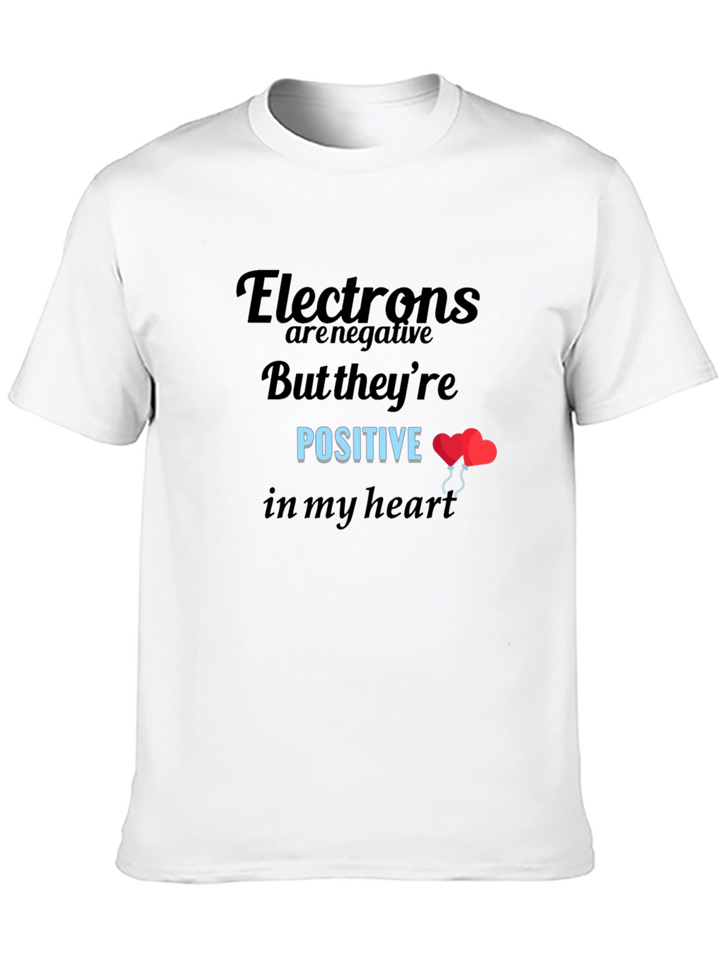 Funny Science T-Shirt: Electrons Are Positive