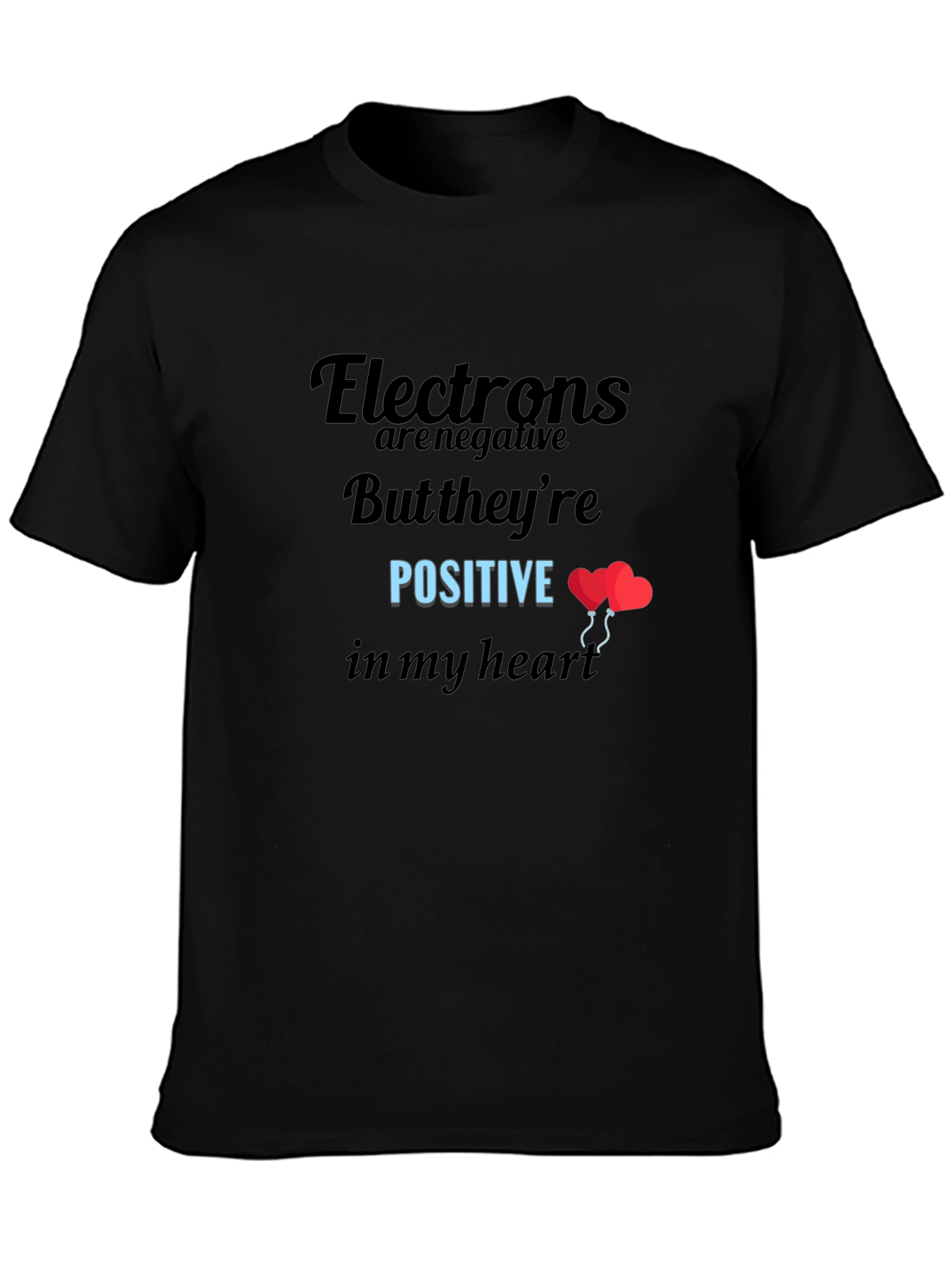Funny Science T-Shirt: Electrons Are Positive