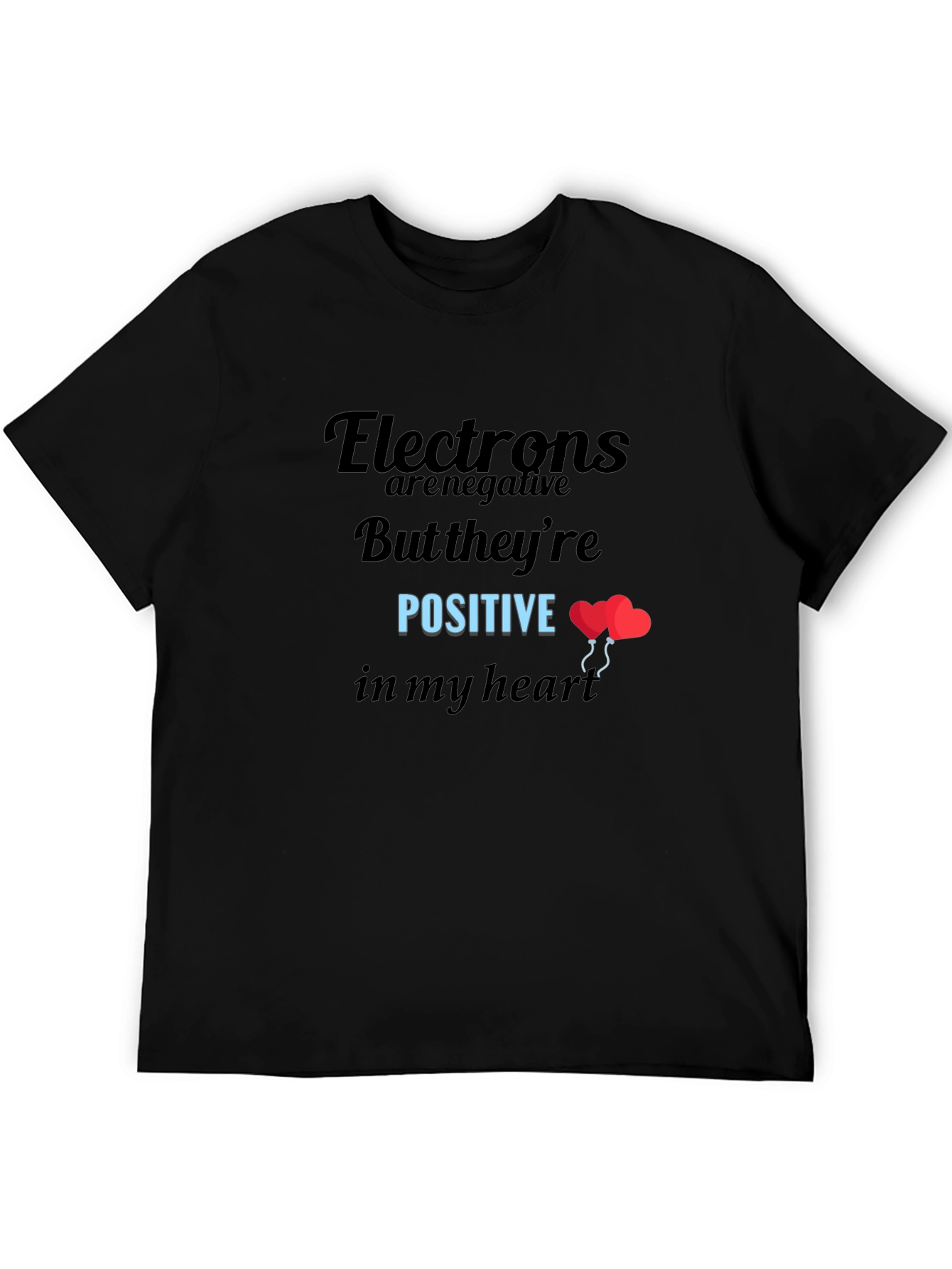 Funny Science T-Shirt: Electrons Are Positive