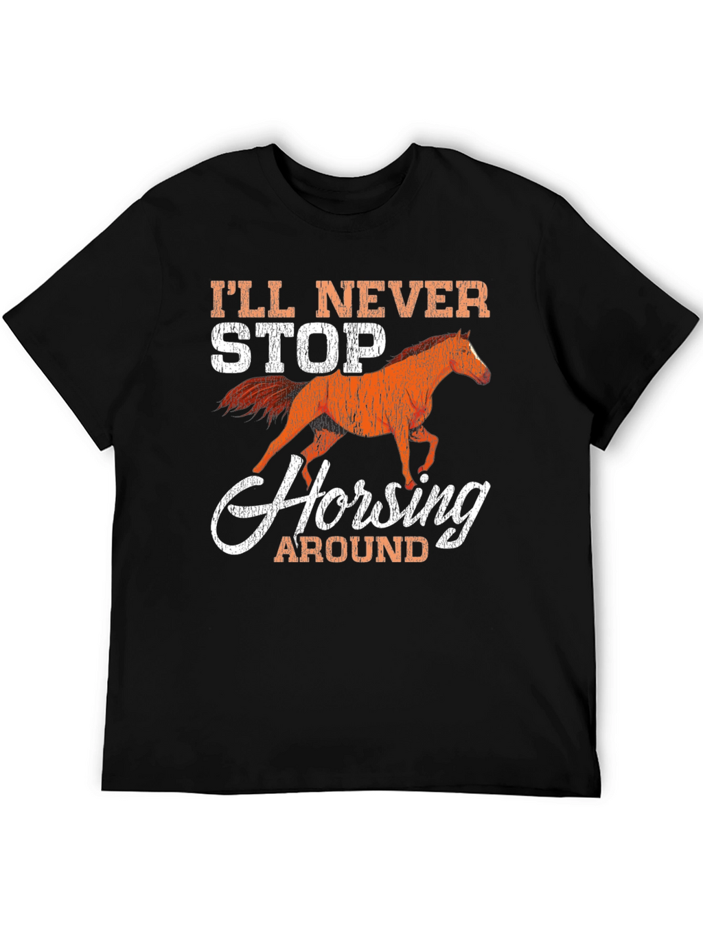 Ill Never Stop Horsing Around Graphic T-Shirt