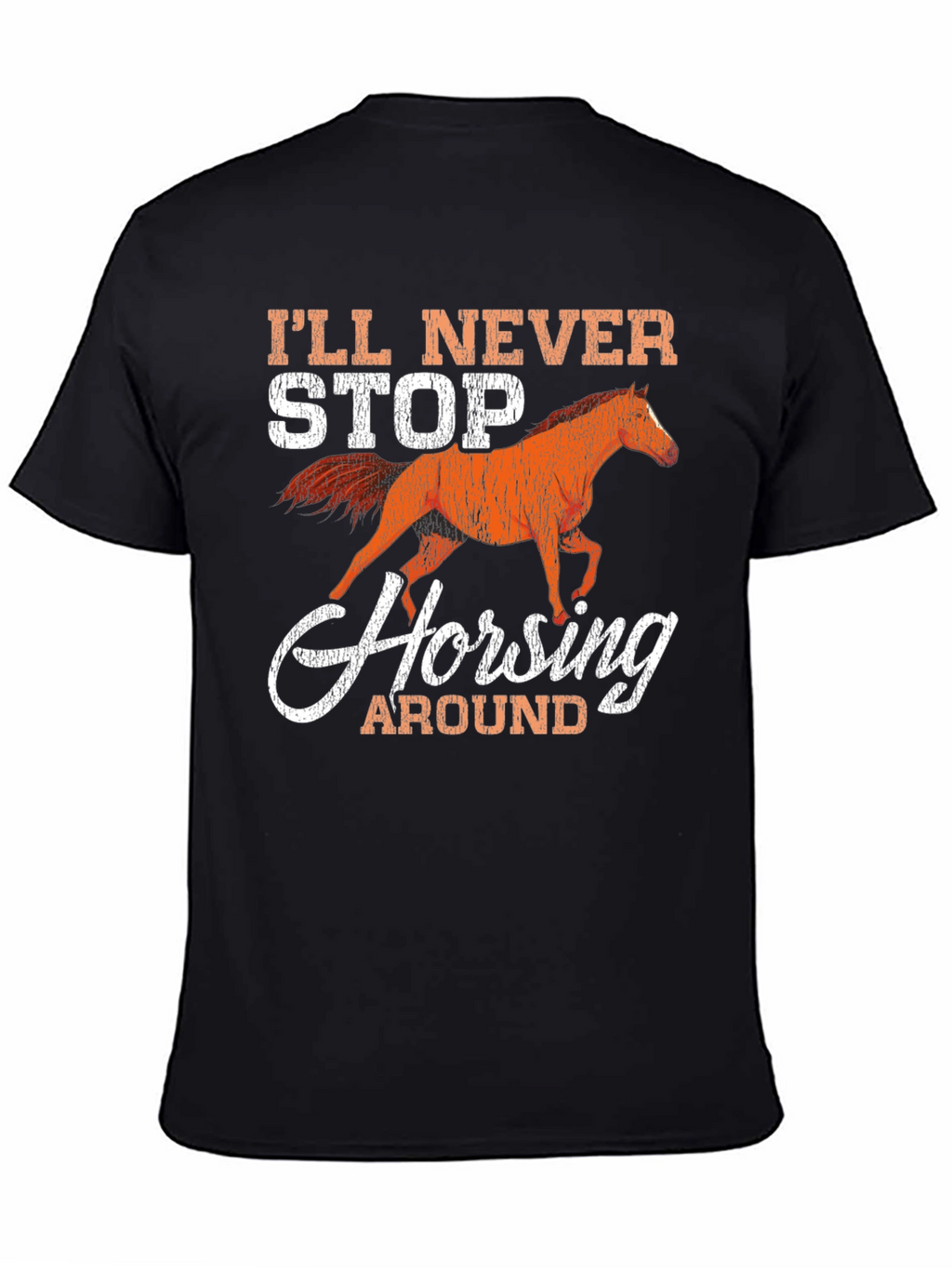 Ill Never Stop Horsing Around Graphic T-Shirt