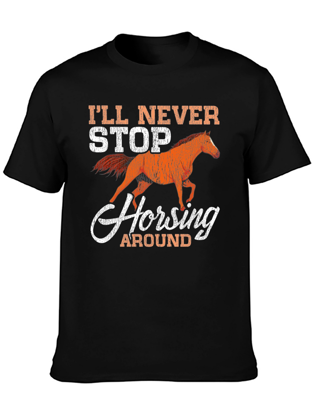 Ill Never Stop Horsing Around Graphic T-Shirt