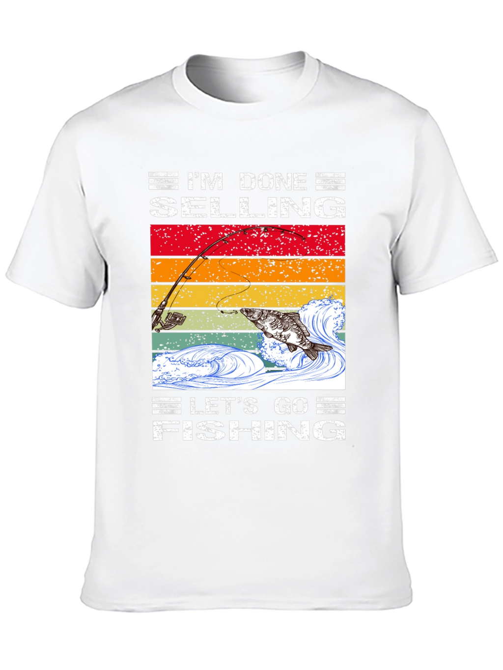 Im Done Selling Lets Go Fishing T-Shirt