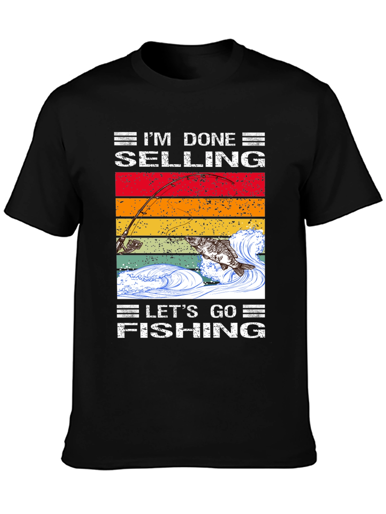 Im Done Selling Lets Go Fishing T-Shirt