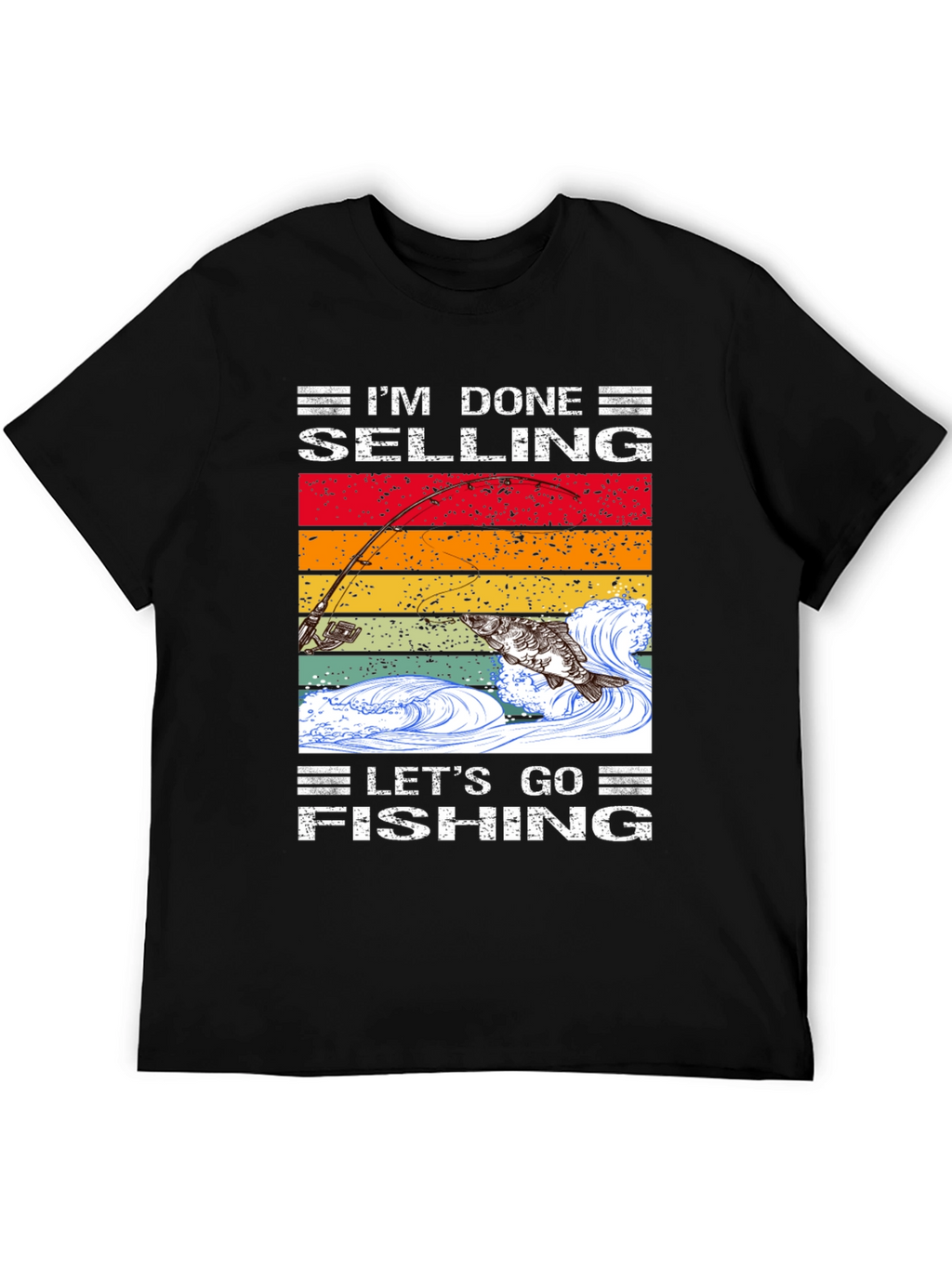 Im Done Selling Lets Go Fishing T-Shirt