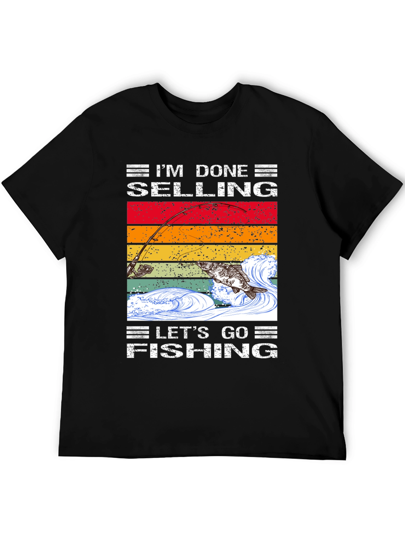 Im Done Selling Lets Go Fishing T-Shirt